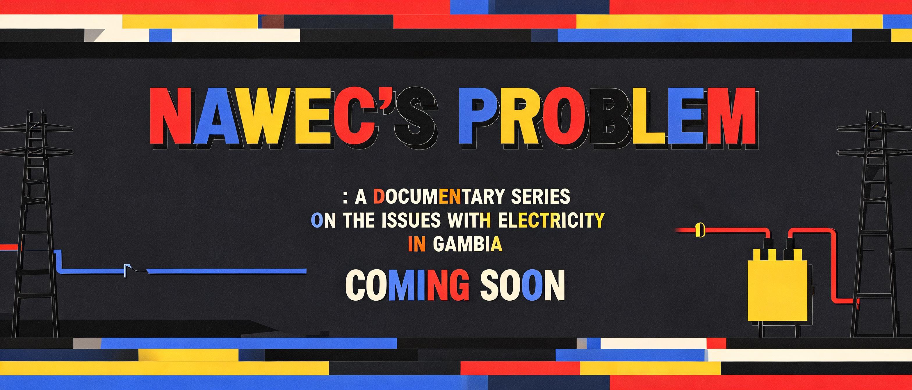 NAWEC'S PROBLEM : A DOCUMENTARY SERIES ON THE ISSUES WITH ELECTRICITY IN GAMBIAN COMING SOON