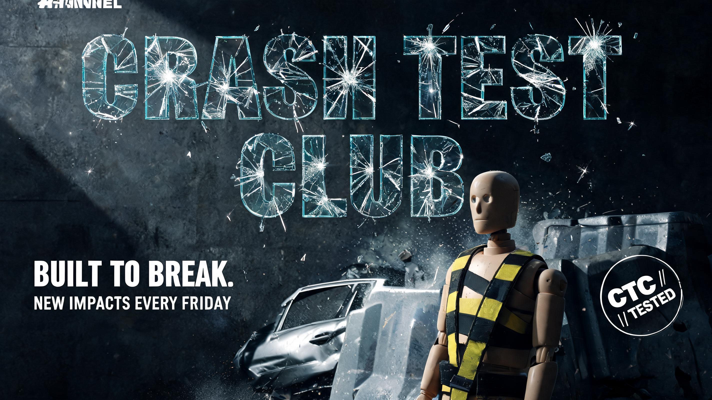 CRASH TEST
CLUB
STUNT CHANNEL
BUILT TO BREAK.
NEW IMPACTS EVERY FRIDAY
CTC // TESTED