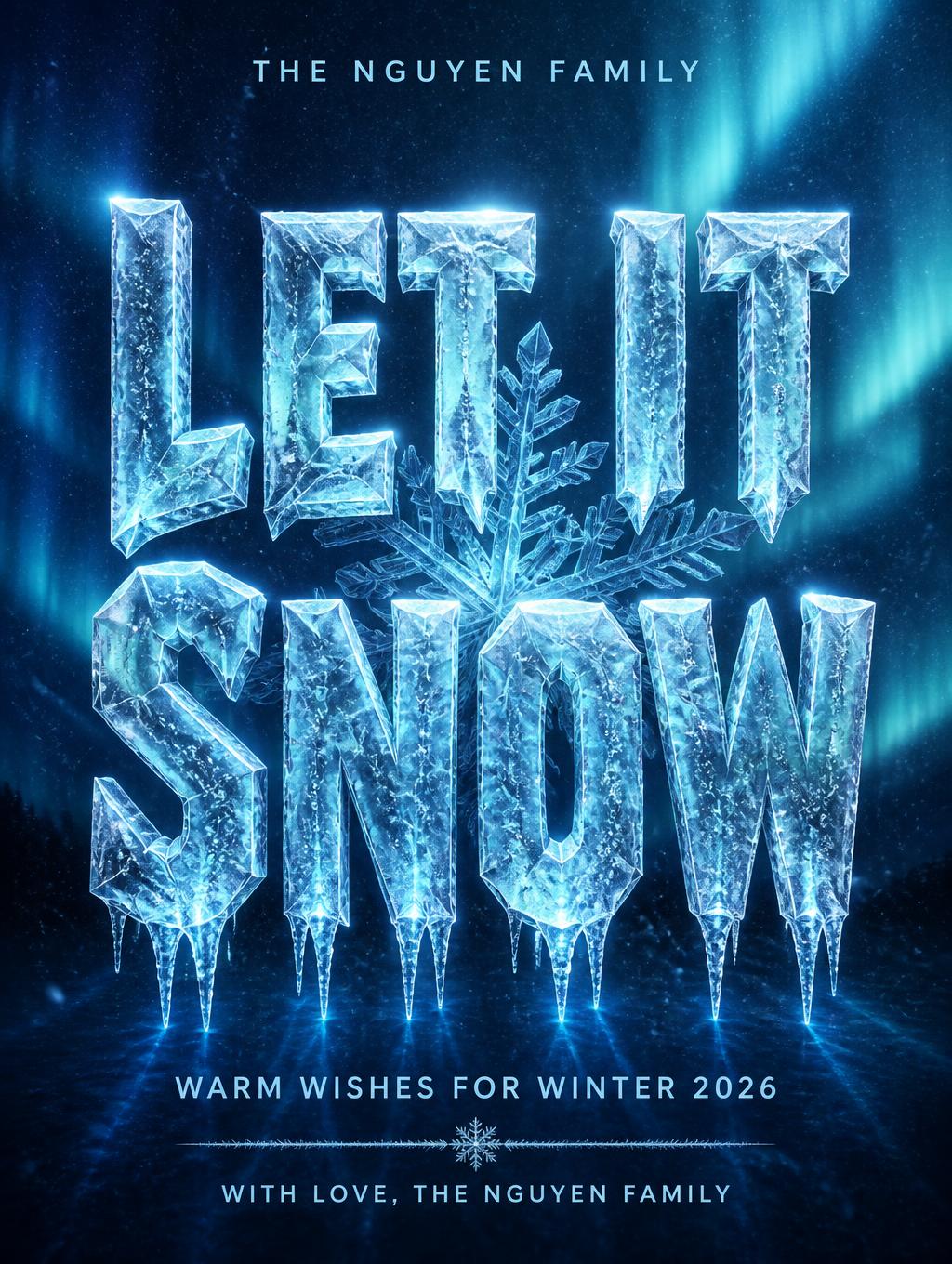 "LET IT
SNOW
THE NGUYEN FAMILY
WARM WISHES FOR WINTER 2026
WITH LOVE, THE NGUYEN FAMILY" — Glass Frozen | AI Text Effect Generator