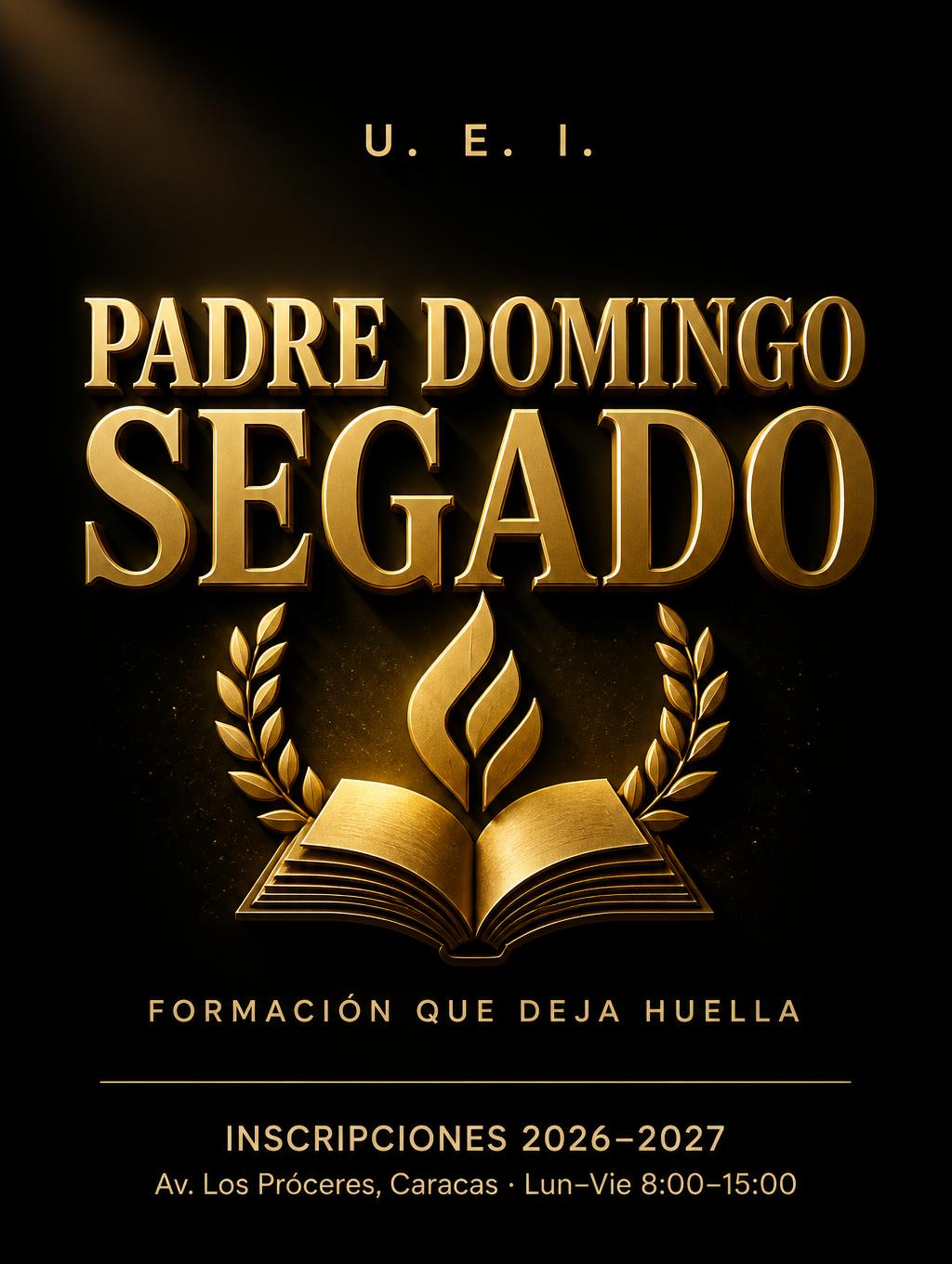 "PADRE DOMINGO
SEGADO
U. E. I.
FORMACIÓN QUE DEJA HUELLA
INSCRIPCIONES 2026–2027
Av. Los Próceres, Caracas · Lun–Vie 8:00–15:00" — 3d Bold Gold text effect