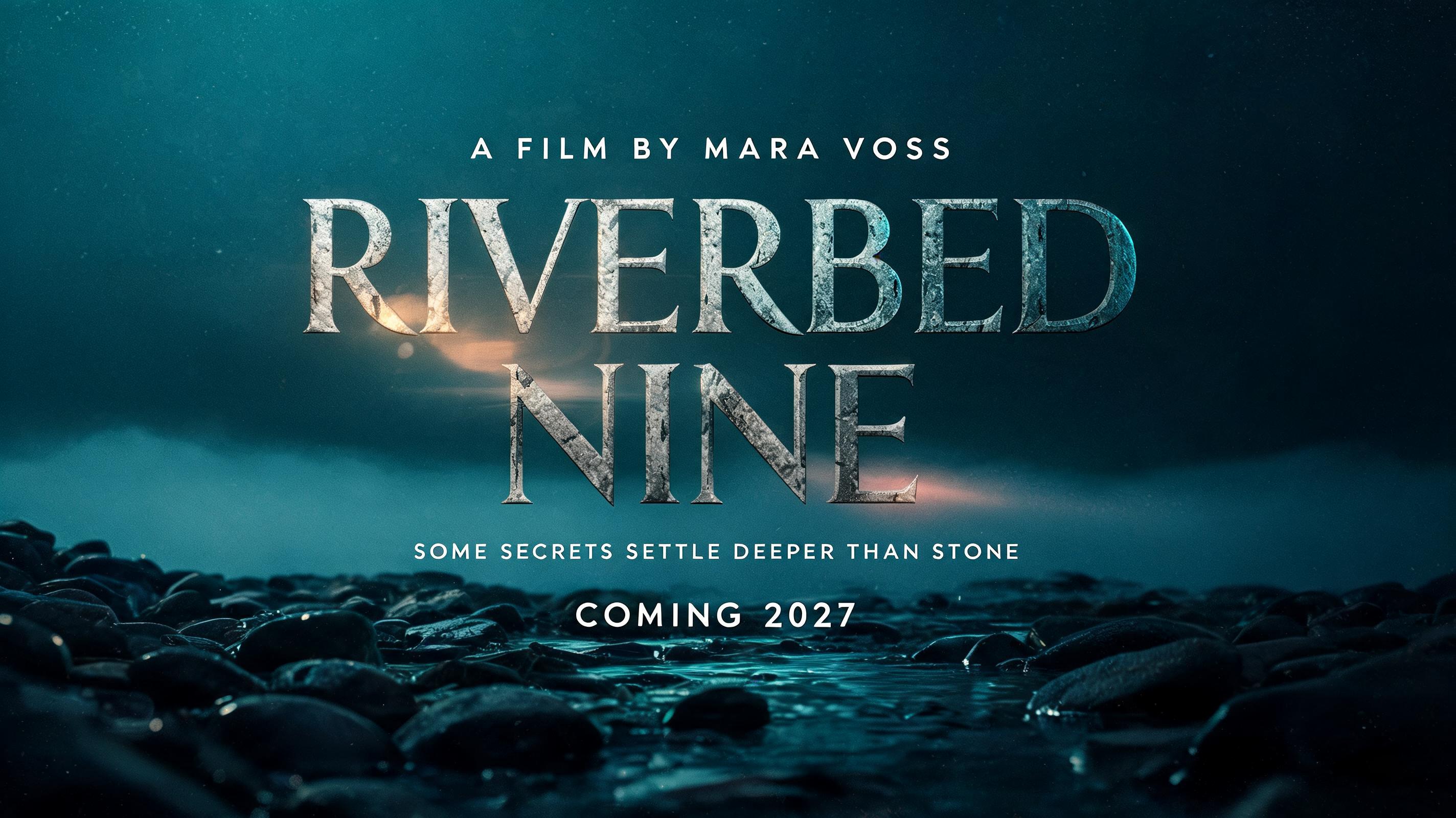 "RIVERBED
NINE
A FILM BY MARA VOSS
SOME SECRETS SETTLE DEEPER THAN STONE
COMING 2027" — Cinematic | AI Text Effect Generator