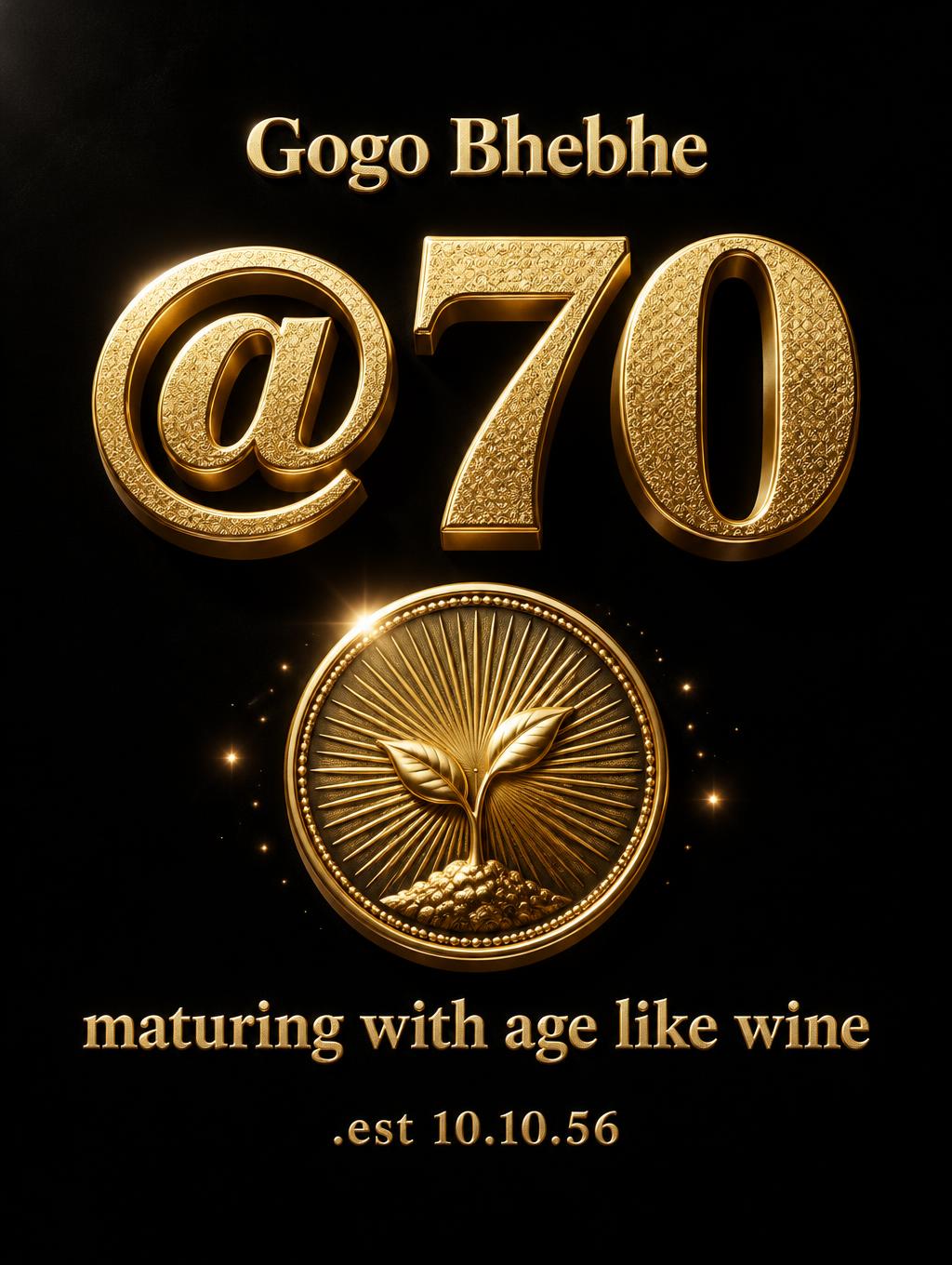 "Gogo Bhebhe 
@ 70 
maturing with age like wine
.est 10.10.56" — Luxury Gold | AI Text Effect Generator