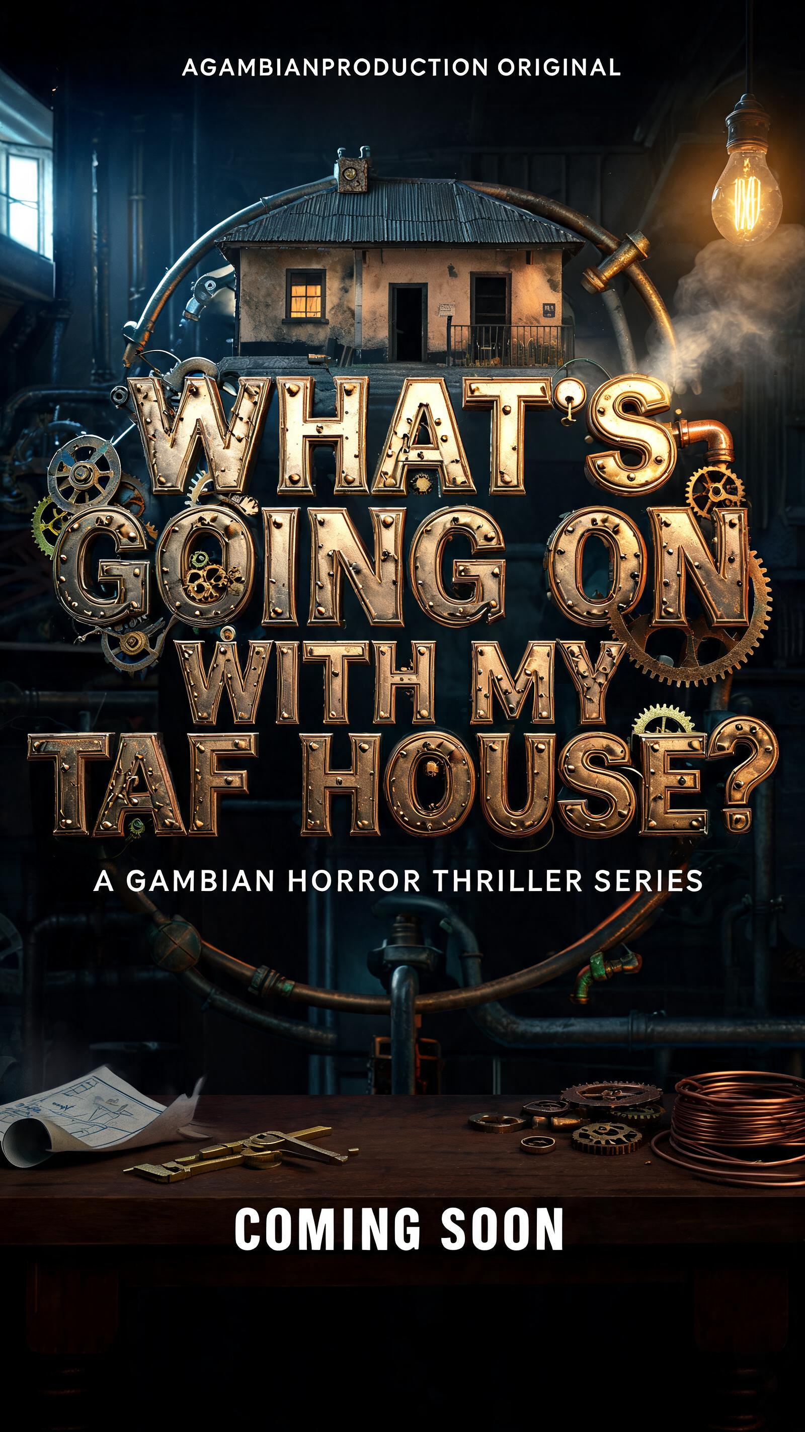 WHAT'S GOING ON
WITH MY
TAF HOUSE?
AGAMBIANPRODUCTION ORIGINAL
A GAMBIAN HORROR THRILLER SERIES
COMING SOON