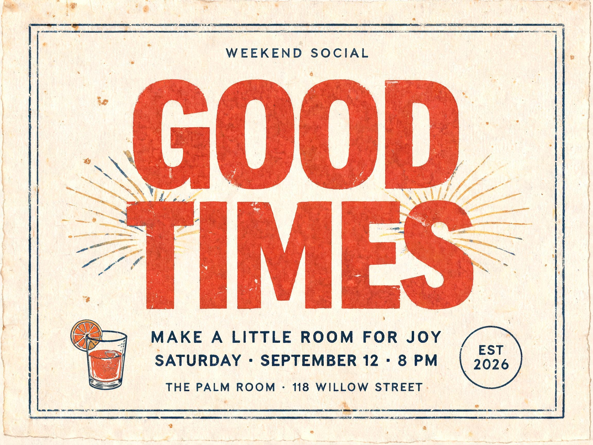 "GOOD
TIMES
WEEKEND SOCIAL
MAKE A LITTLE ROOM FOR JOY
SATURDAY · SEPTEMBER 12 · 8 PM
THE PALM ROOM · 118 WILLOW STREET
EST. 2026" — Vintage | AI Text Effect Generator