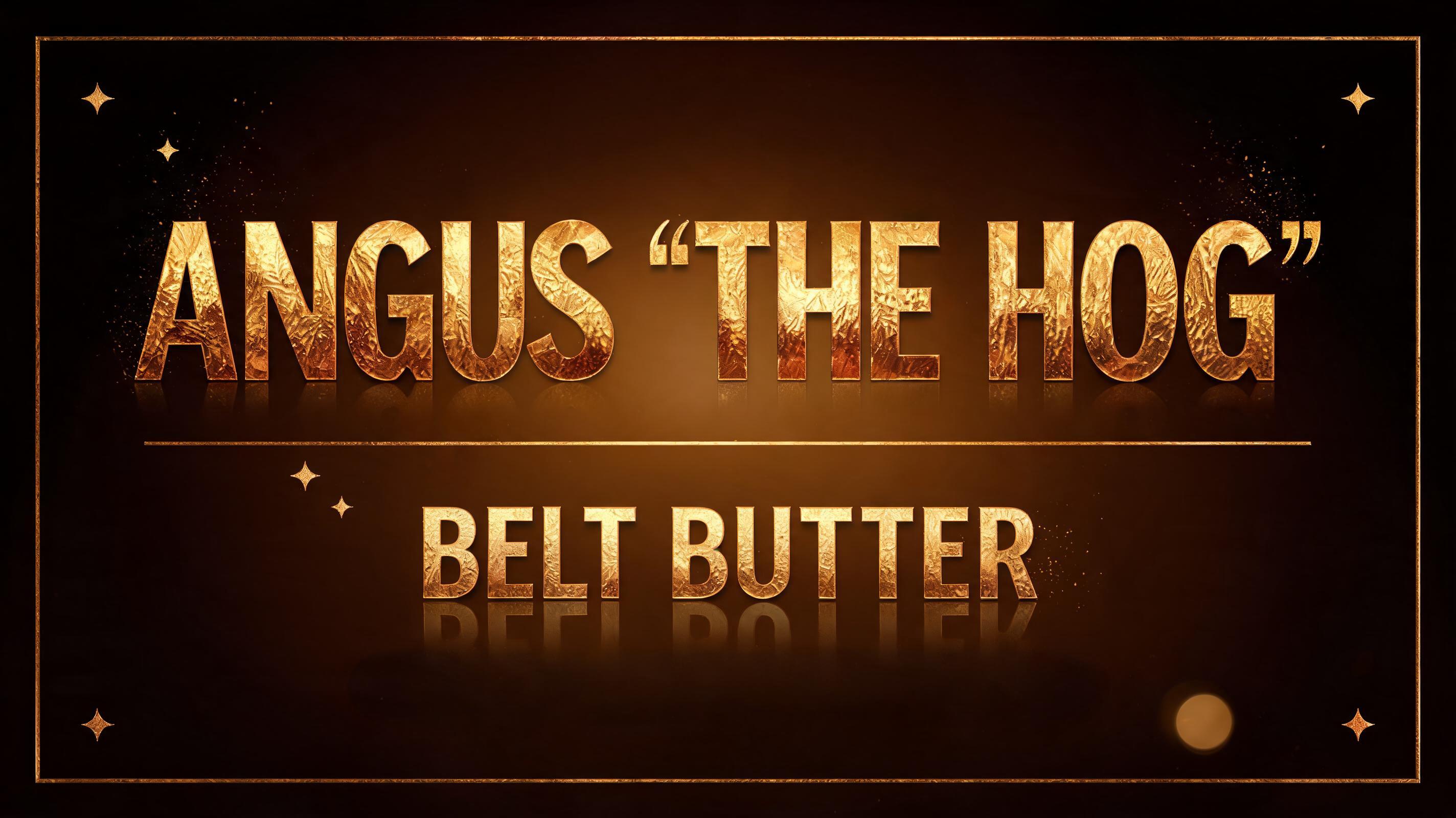 "Angus "The Hog"
Belt Butter" — Birthday Luxury text effect