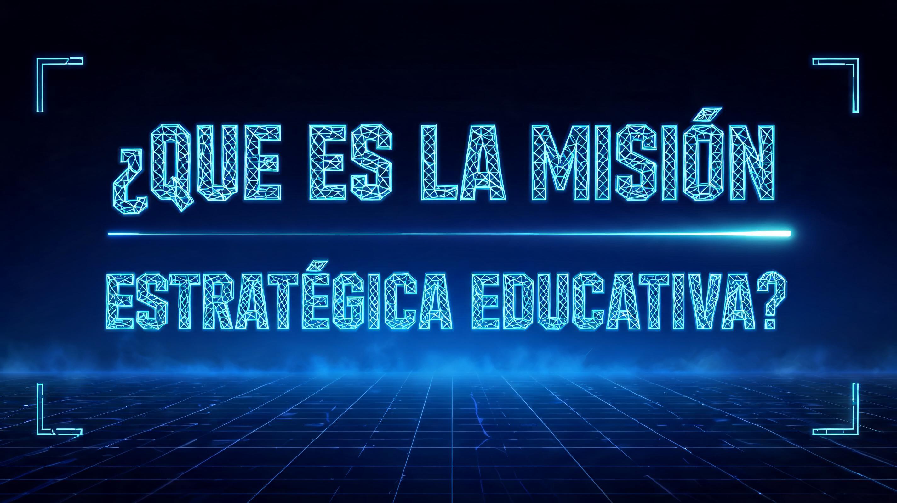 "¿QUE ES LA MISIÓN ESTRATÉGICA EDUCATIVA?" — Futuristic text effect