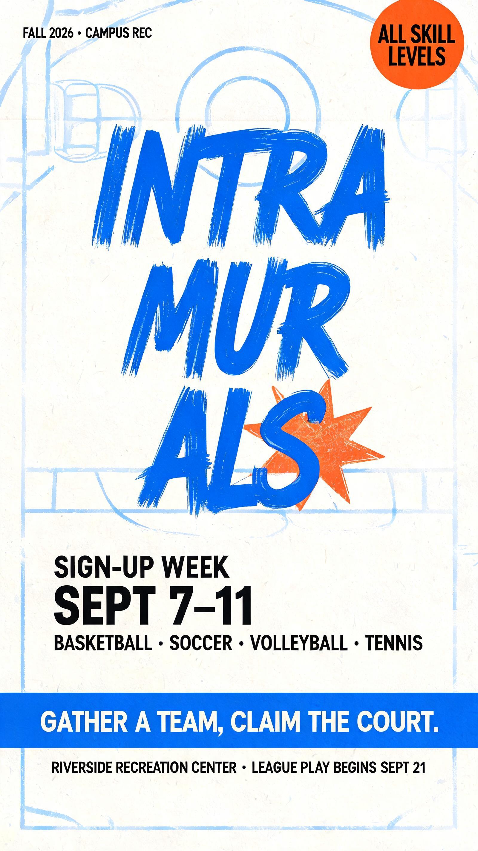 "INTRA
MUR
ALS
FALL 2026 • CAMPUS REC
ALL SKILL / LEVELS
SIGN-UP WEEK
SEPT 7–11
BASKETBALL · SOCCER · VOLLEYBALL · TENNIS
GATHER A TEAM. CLAIM THE COURT.
RIVERSIDE RECREATION CENTER • LEAGUE PLAY BEGINS SEPT 21" — Brush Stroke | AI Text Effect Generator