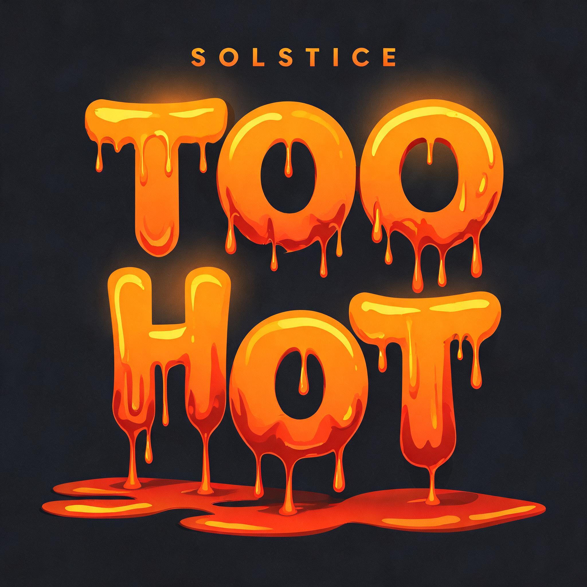 "TOO
HOT
SOLSTICE" — Drip Font Melting text effect