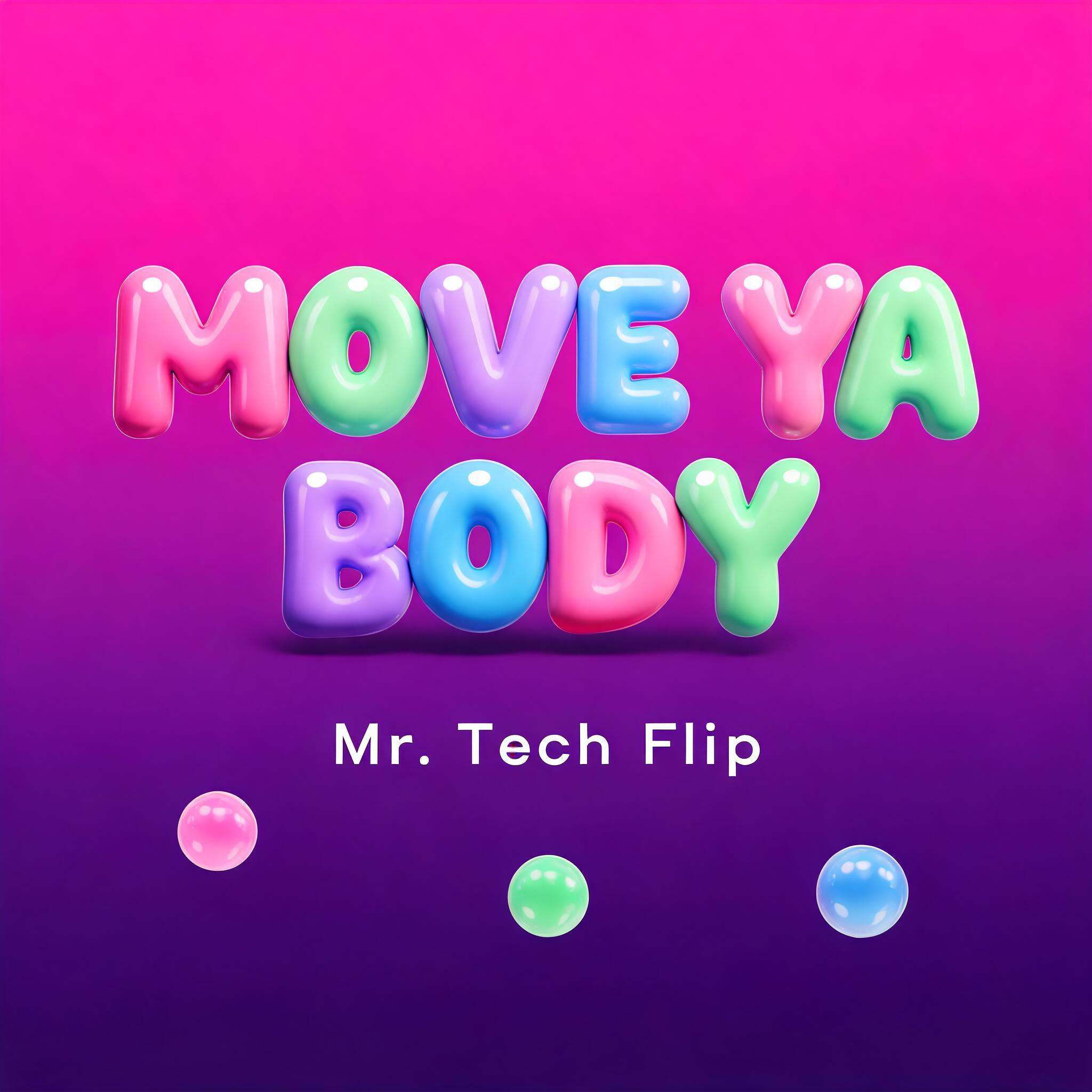 MOVE YA BODY
Mr. Tech Flip