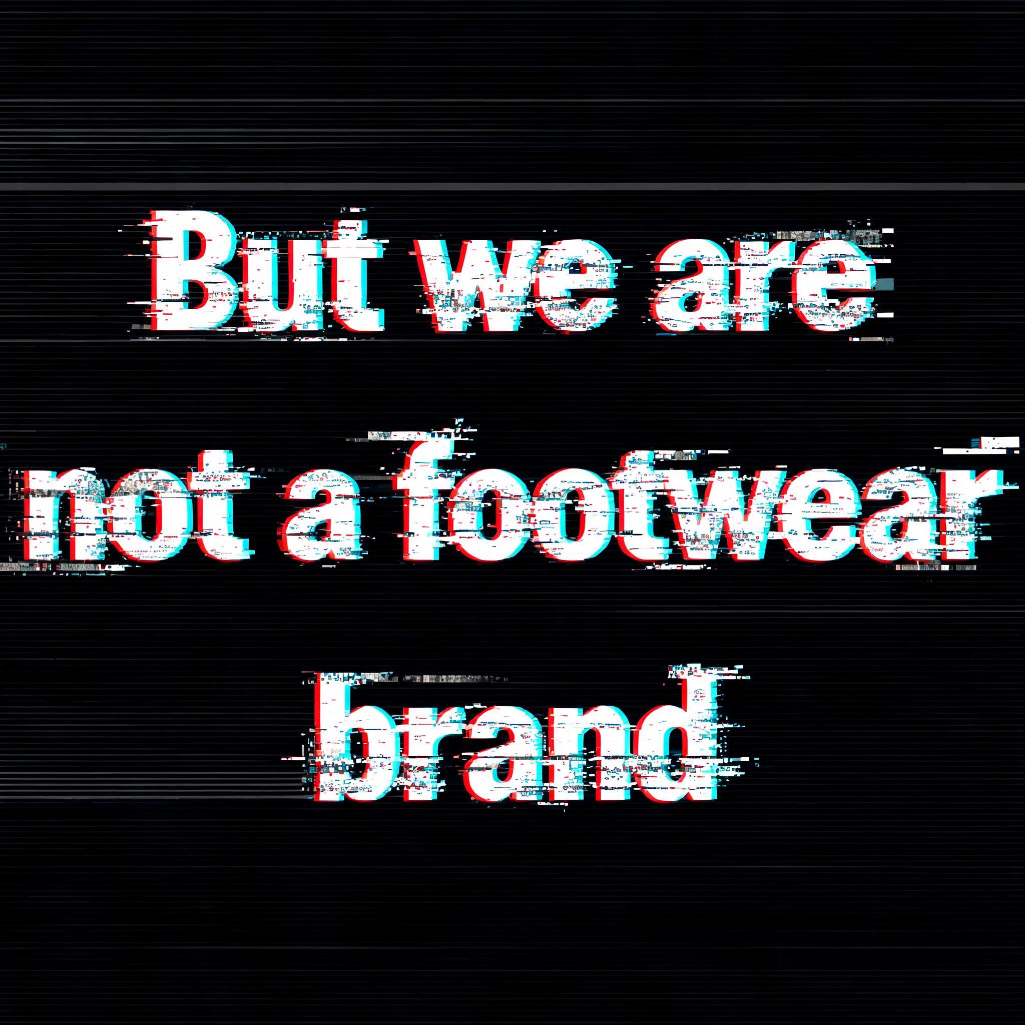 But we are not a footwear brand