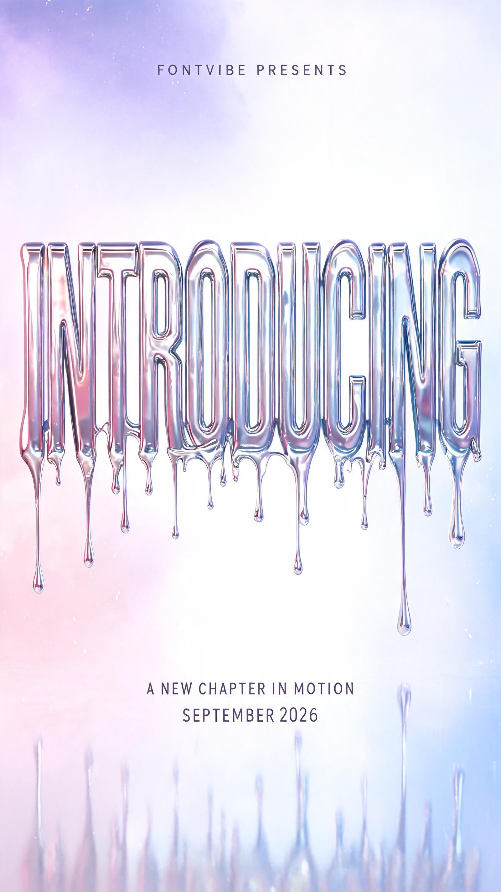 "INTRODUCING
FONTVIBE PRESENTS
A NEW CHAPTER IN MOTION
SEPTEMBER 2026" — Y2k Liquid text effect