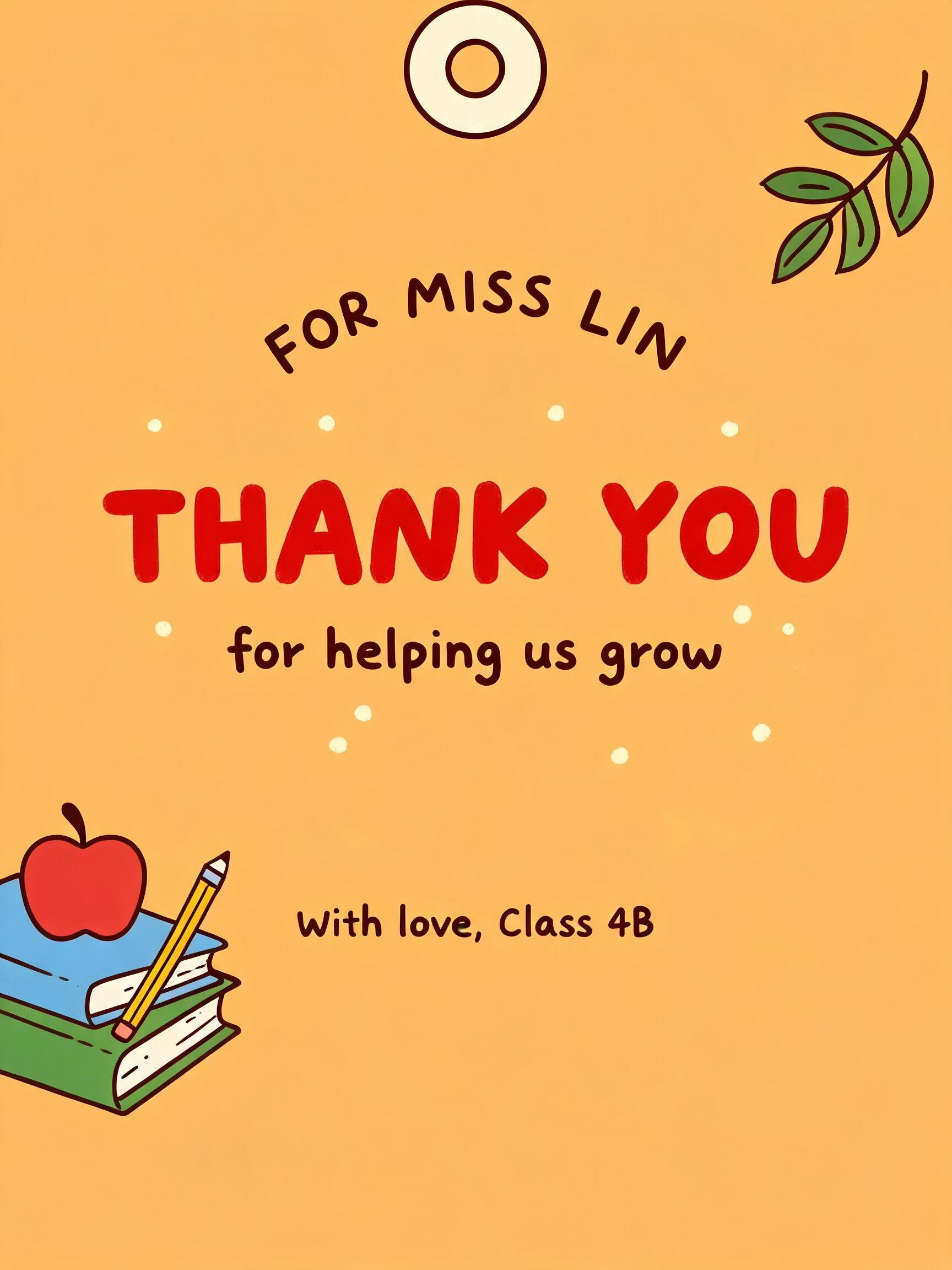 FOR MISS LIN
THANK YOU
for helping us grow
With love, Class 4B