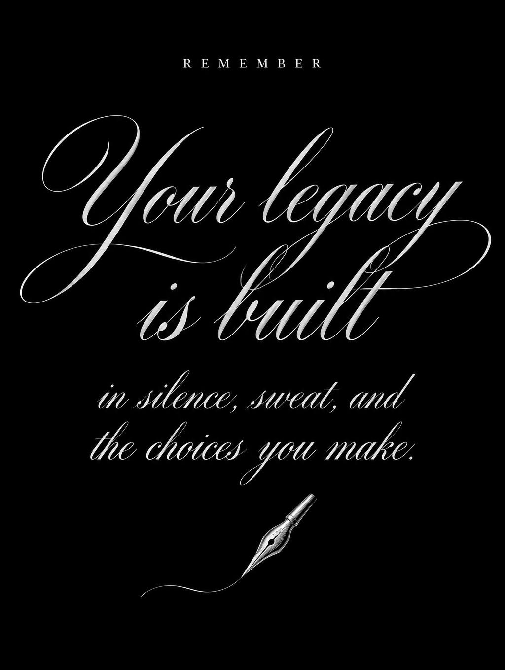 "REMEMBER
Your legacy is built
in silence, sweat, and the choices you make." — Cursive Calligraphy text effect