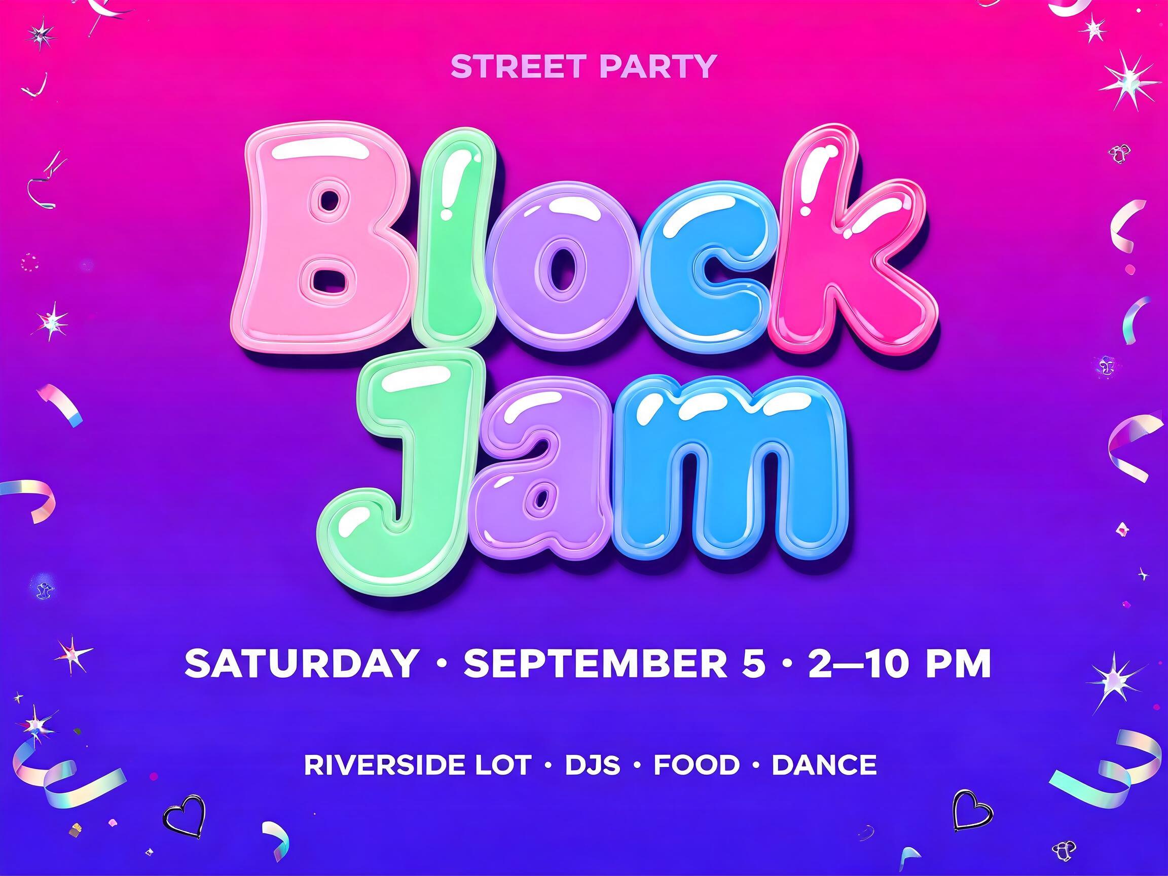 "Block Jam
STREET PARTY
SATURDAY · SEPTEMBER 5 · 2–10 PM
RIVERSIDE LOT · DJs · FOOD · DANCE" — 3d Bold Inflated text effect