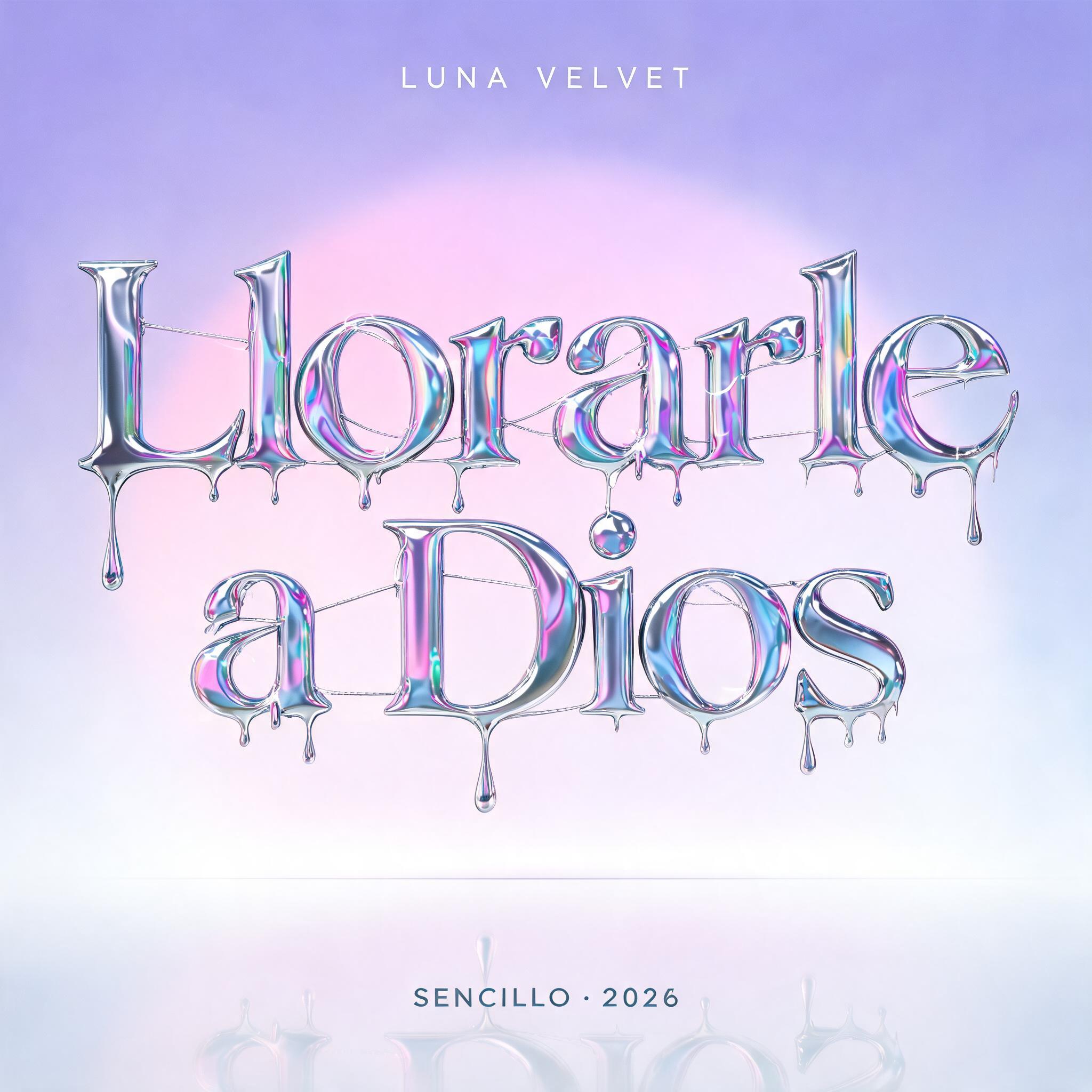 "Llorarle a Dios
LUNA VELVET
SENCILLO · 2026" — Y2k Liquid text effect