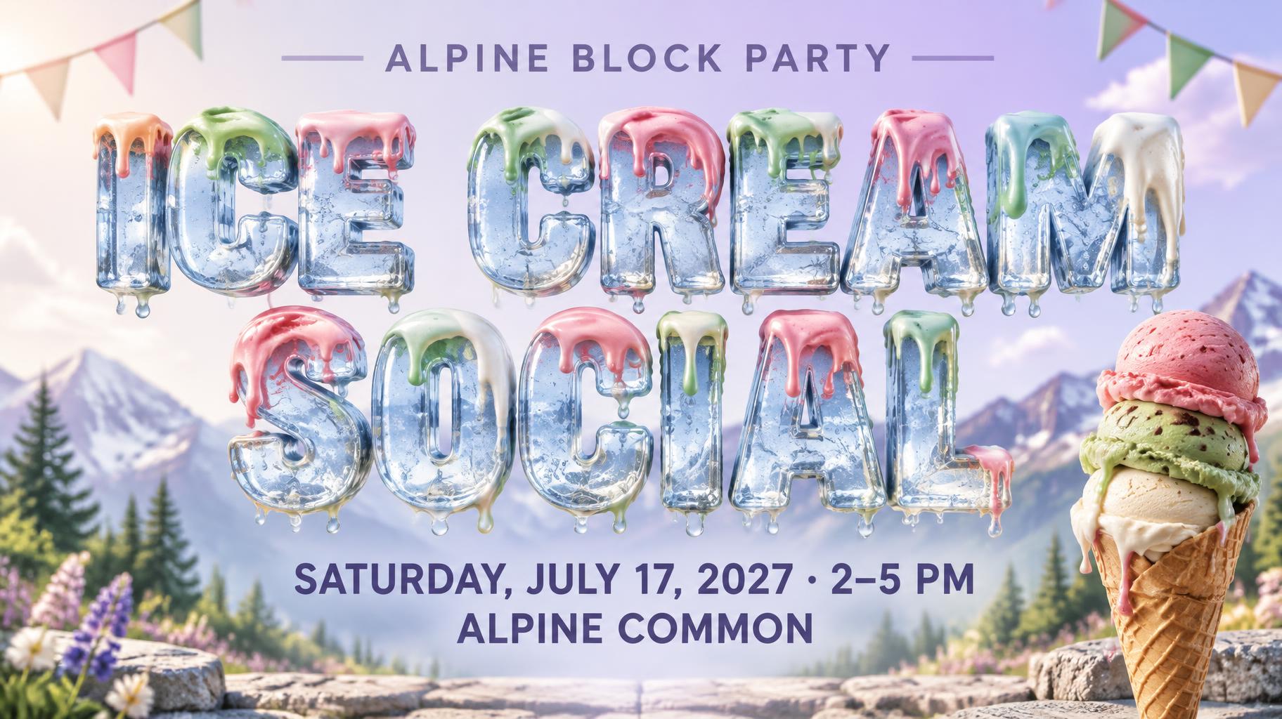 "ICE CREAM SOCIAL
ALPINE BLOCK PARTY
SATURDAY, JULY 17, 2027 · 2–5 PM
ALPINE COMMON" — Drip Font Ice | AI Text Effect Generator