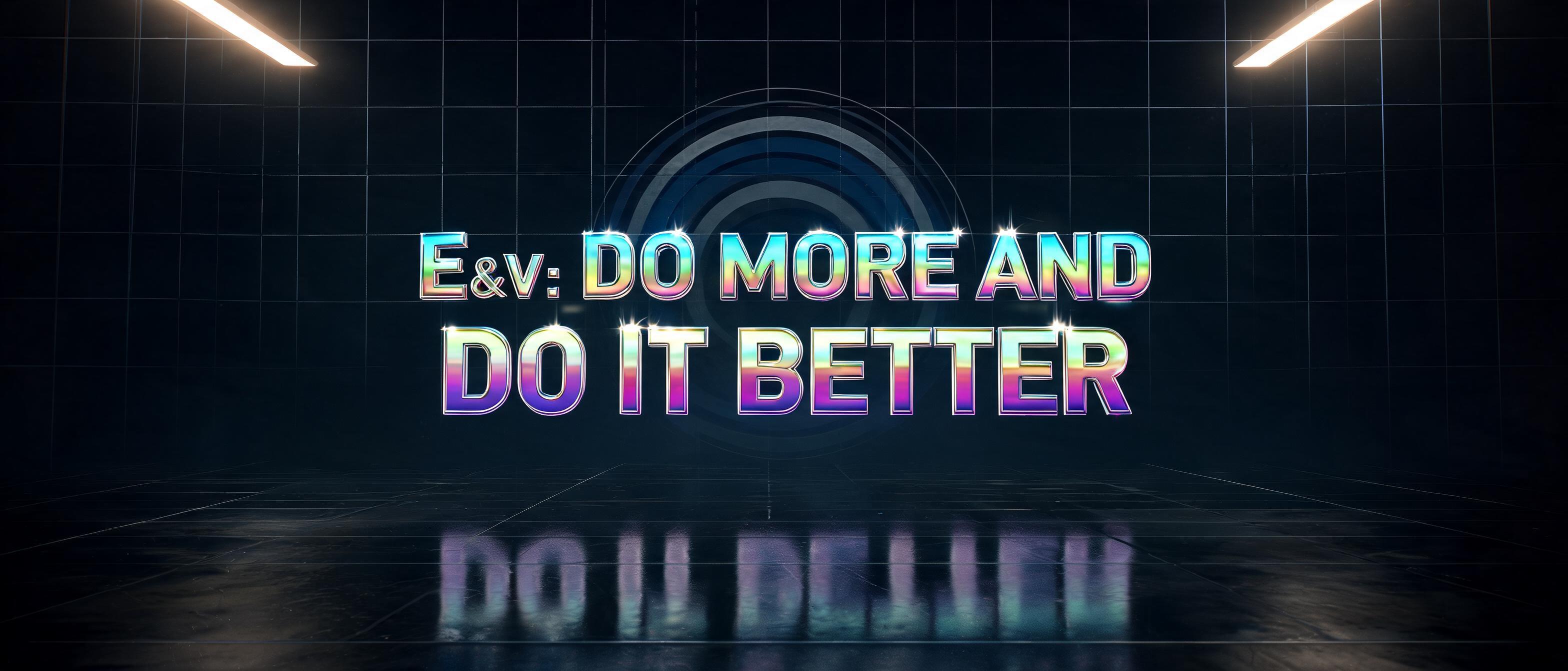 "E&V: DO MORE AND DO IT BETTER" —  | AI Text Effect Generator
