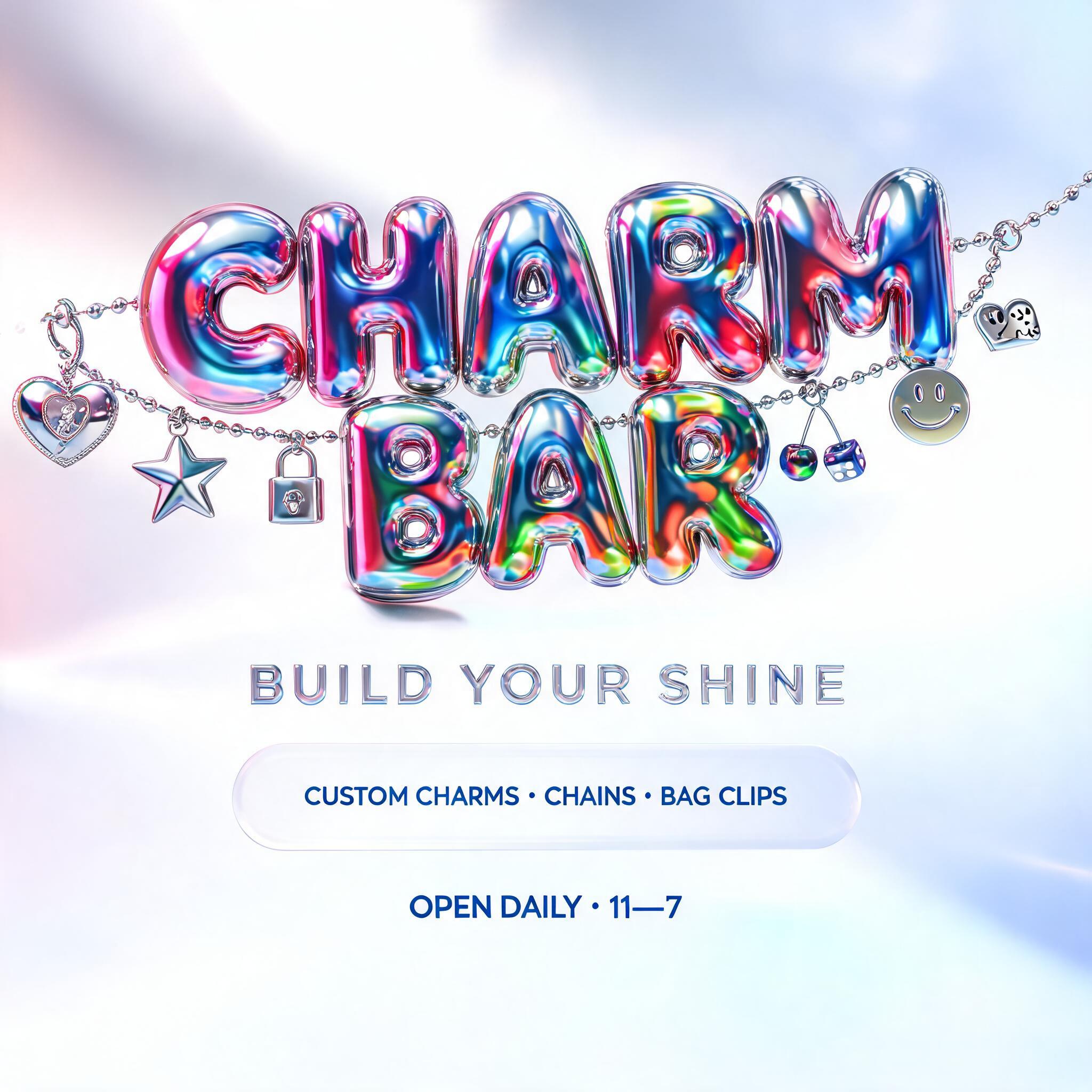 "CHARM
BAR
BUILD YOUR SHINE
CUSTOM CHARMS · CHAINS · BAG CLIPS
OPEN DAILY · 11—7" — Y2k Chrome text effect
