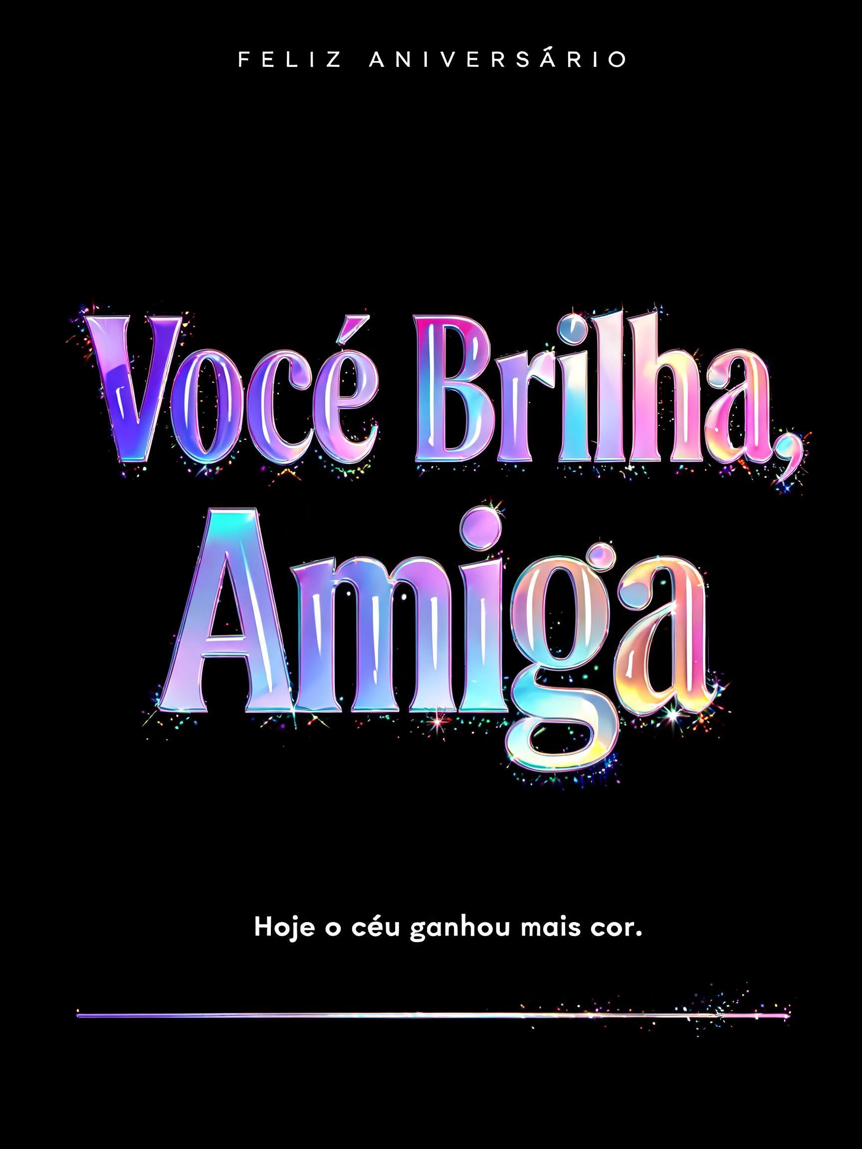 "Você Brilha, Amiga
FELIZ ANIVERSÁRIO
Hoje o céu ganhou mais cor." — Holographic | AI Text Effect Generator