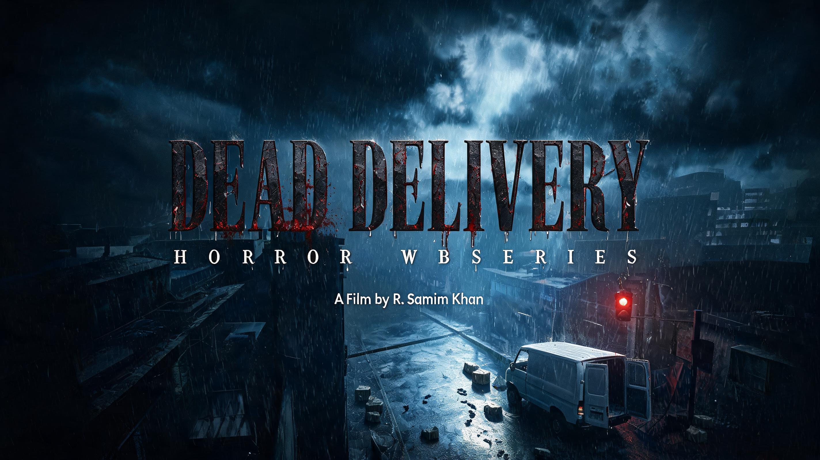 "DEAD DELIVERY
H  O  R  R  O  R    W  B  S  E   R  I  E  S
A Film by R. Samim Khan" — Cinematic Horror text effect