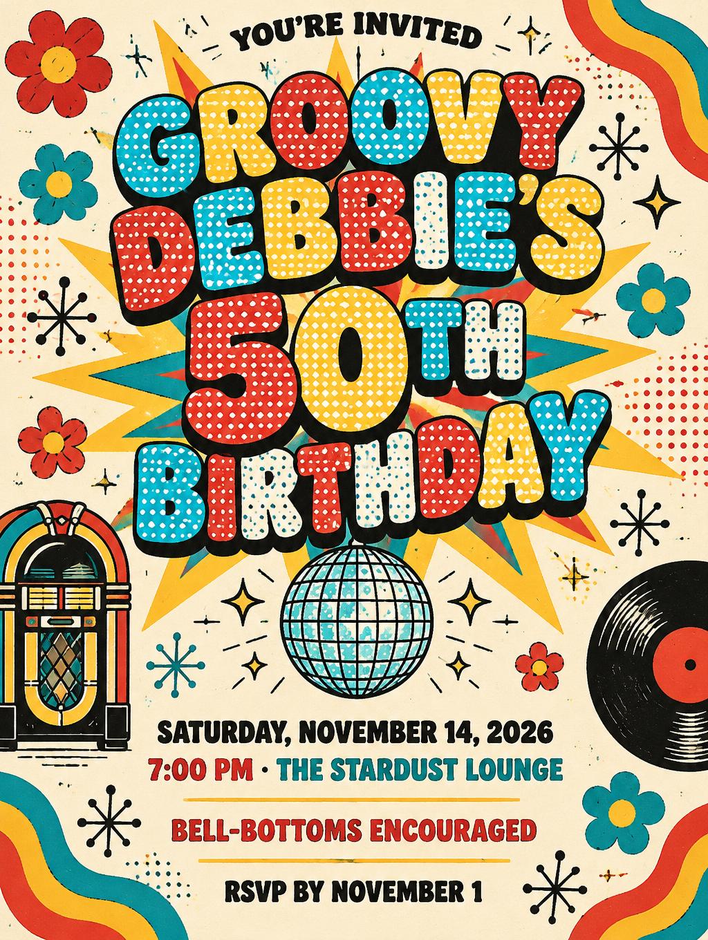 "YOU’RE INVITED
GROOVY DEBBIE’S
50TH BIRTHDAY
SATURDAY, NOVEMBER 14, 2026
7:00 PM · THE STARDUST LOUNGE
BELL-BOTTOMS ENCOURAGED
RSVP BY NOVEMBER 1" — Retro Pop text effect
