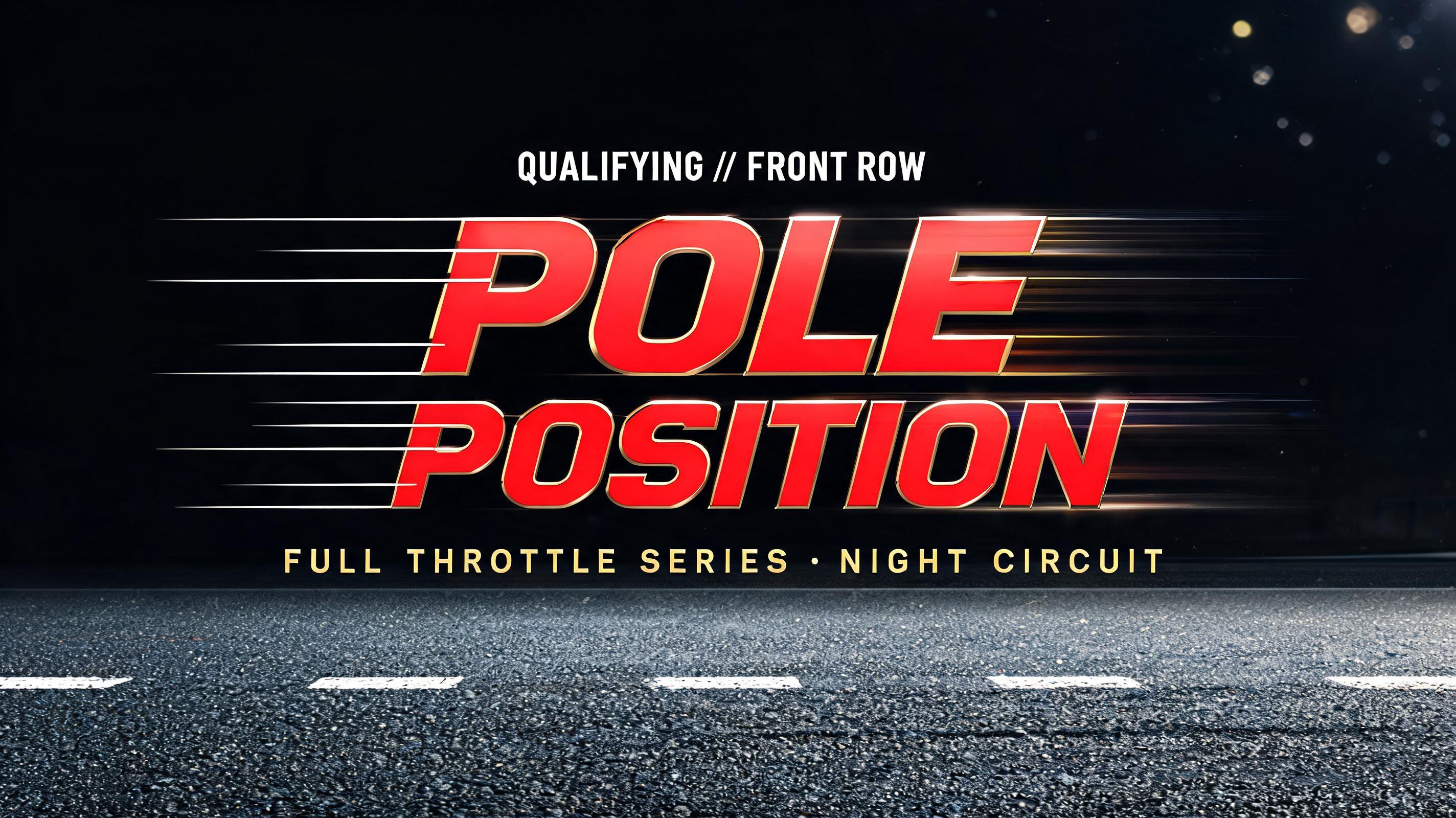 "POLE POSITION
QUALIFYING // FRONT ROW
FULL THROTTLE SERIES · NIGHT CIRCUIT" — Racing | AI Text Effect Generator