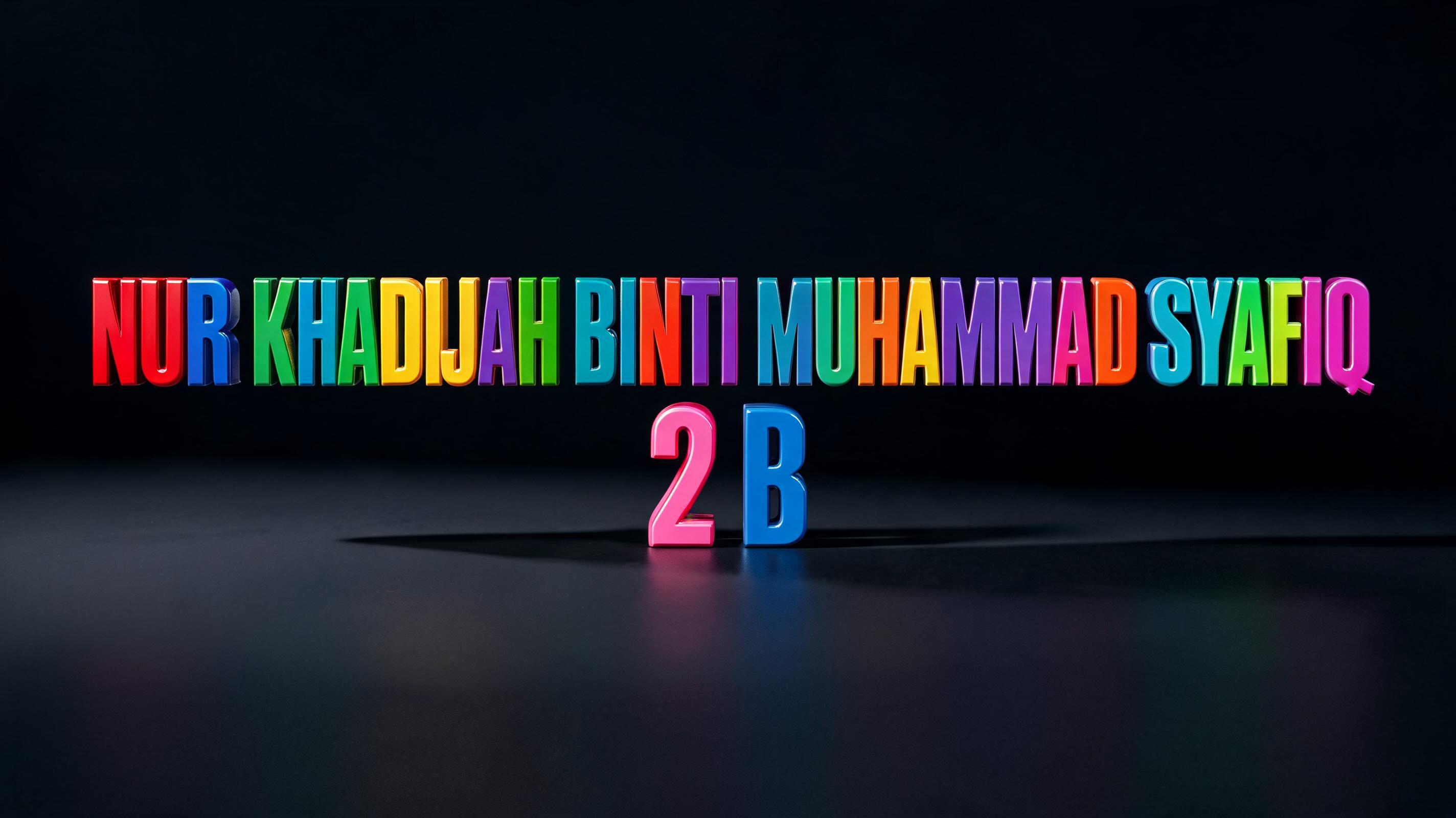"NUR KHADIJAH BINTI MUHAMMAD SYAFIQ
2B" — 3d Bold | AI Text Effect Generator