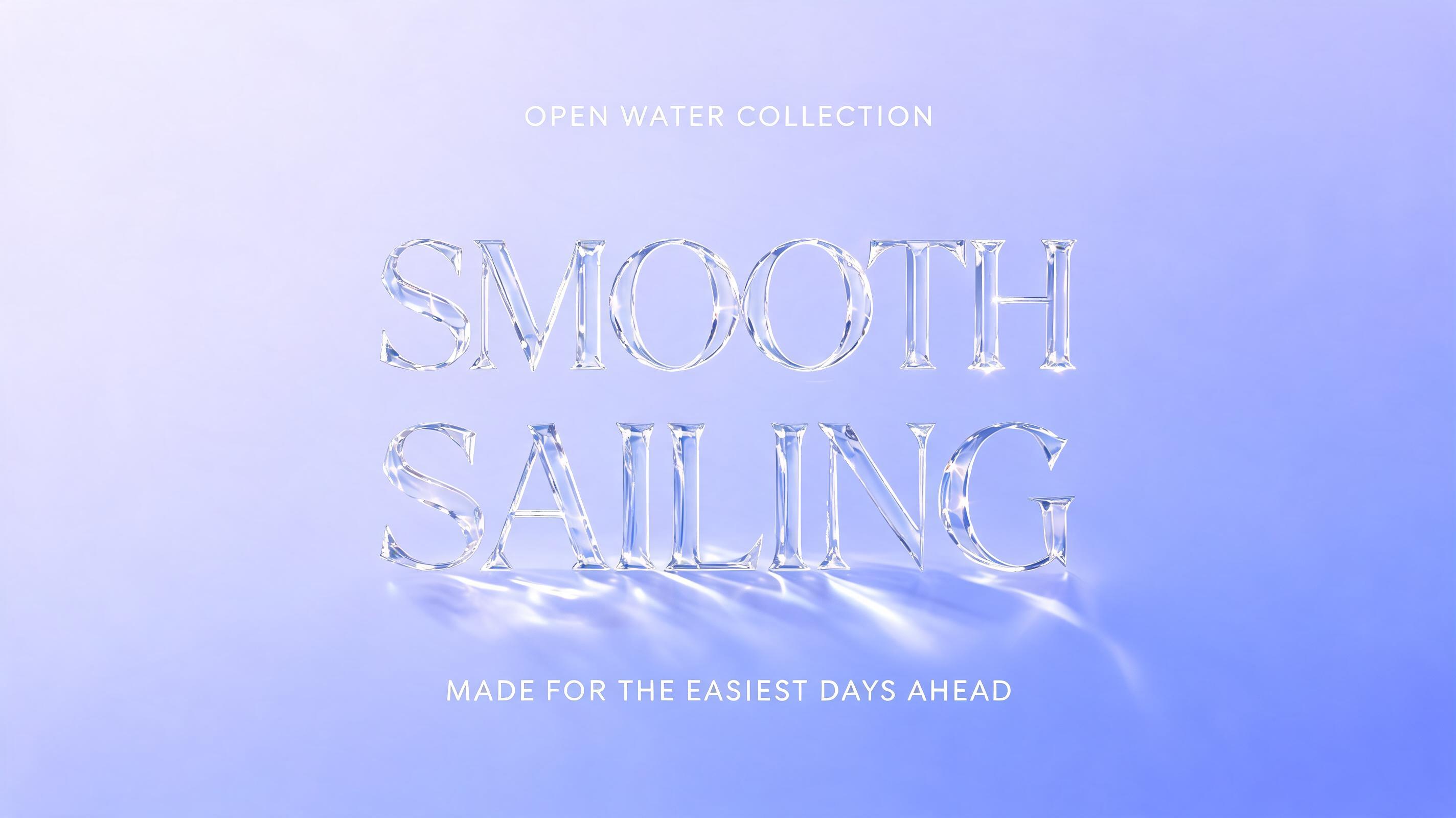 "Smooth Sailing
OPEN WATER COLLECTION
MADE FOR THE EASIEST DAYS AHEAD" — Glass | AI Text Effect Generator