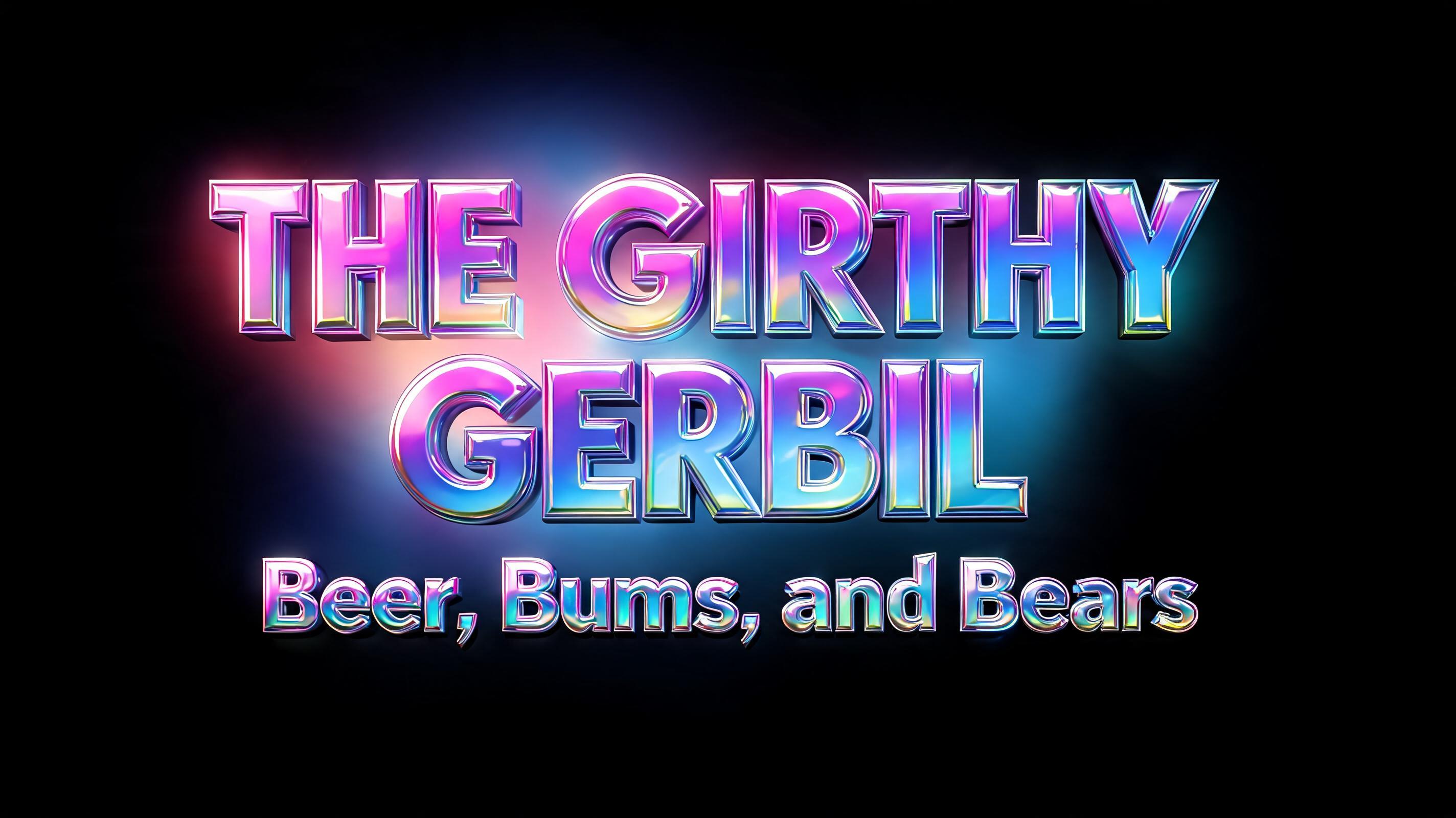 THE GIRTHY GERBIL

Beer, Bums, and Bears