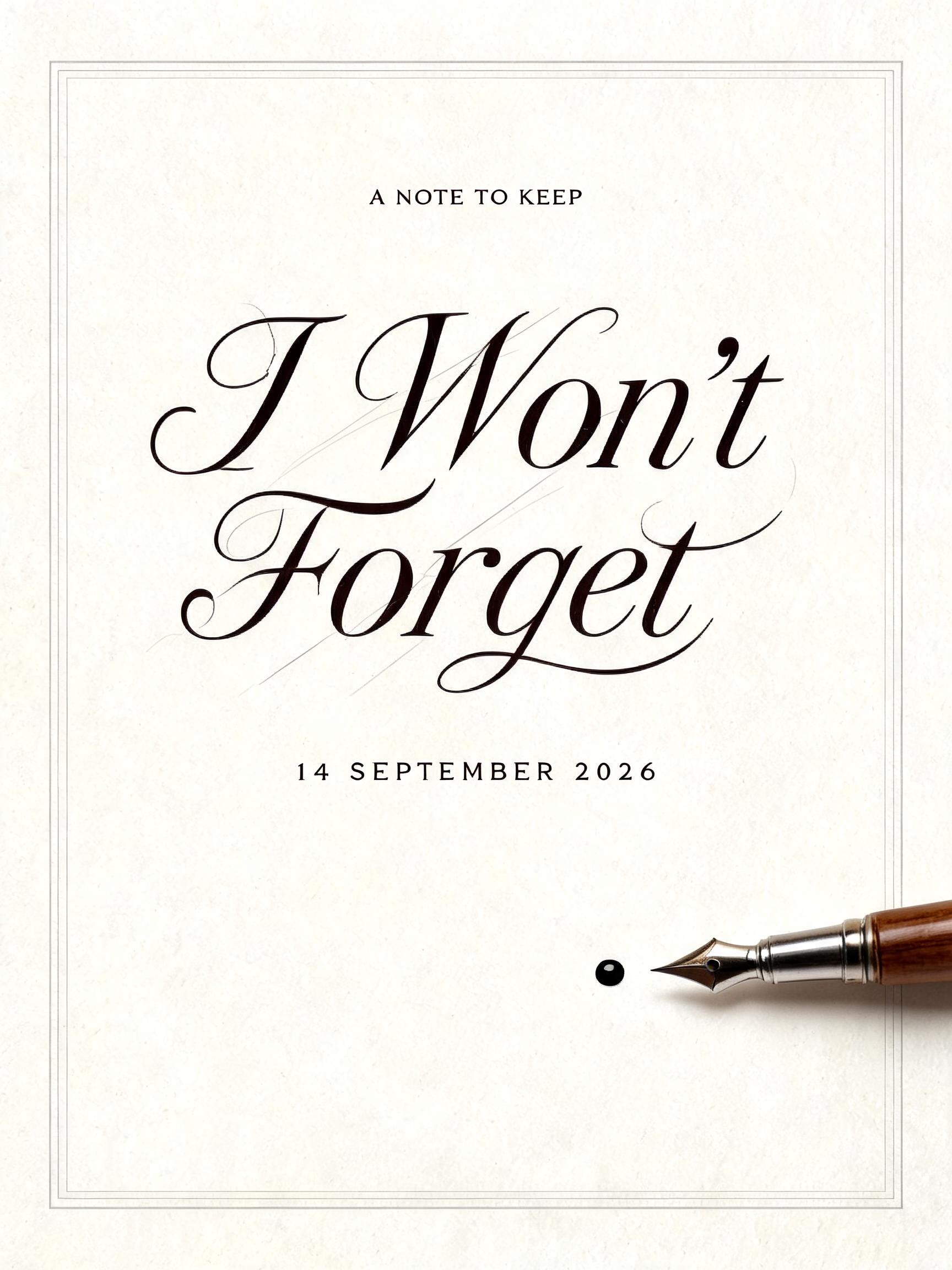"I Won't Forget
A NOTE TO KEEP
14 SEPTEMBER 2026" — Cursive Calligraphy | AI Text Effect Generator