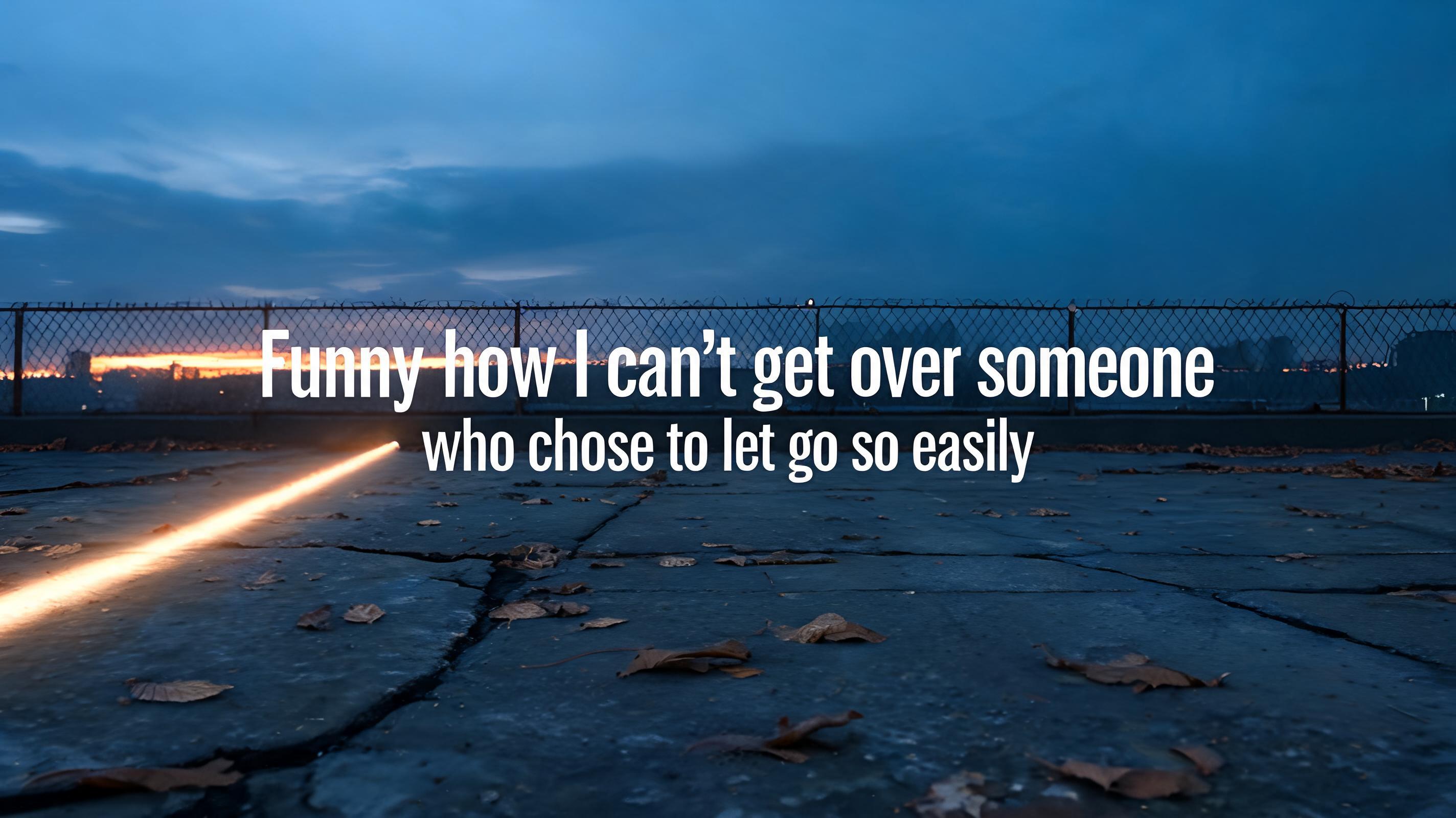 "Funny how I can't get over someone who chose to let go so easily" —  | AI Text Effect Generator