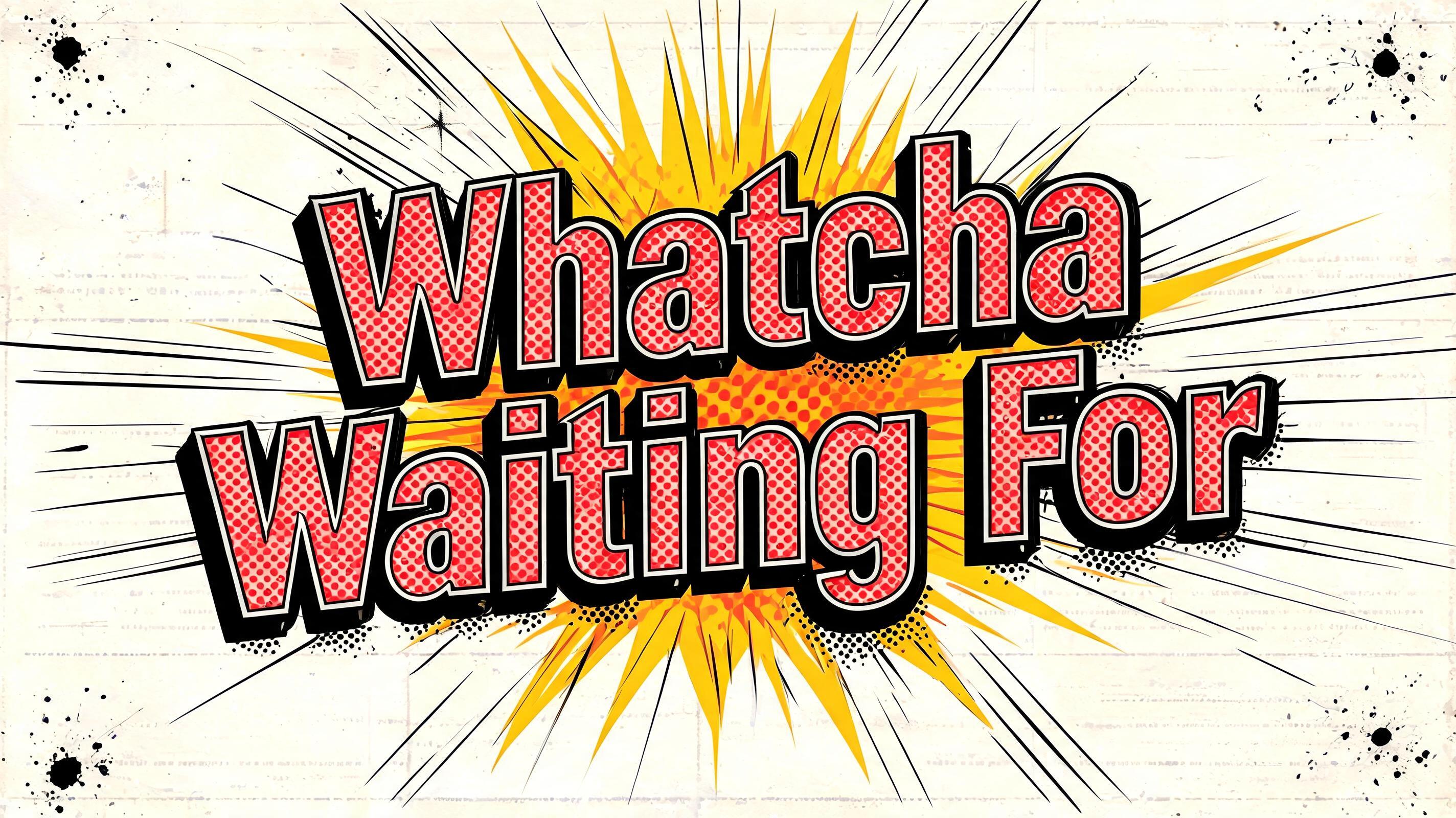 "Whatcha Waiting For" — Comic Book | AI Text Effect Generator
