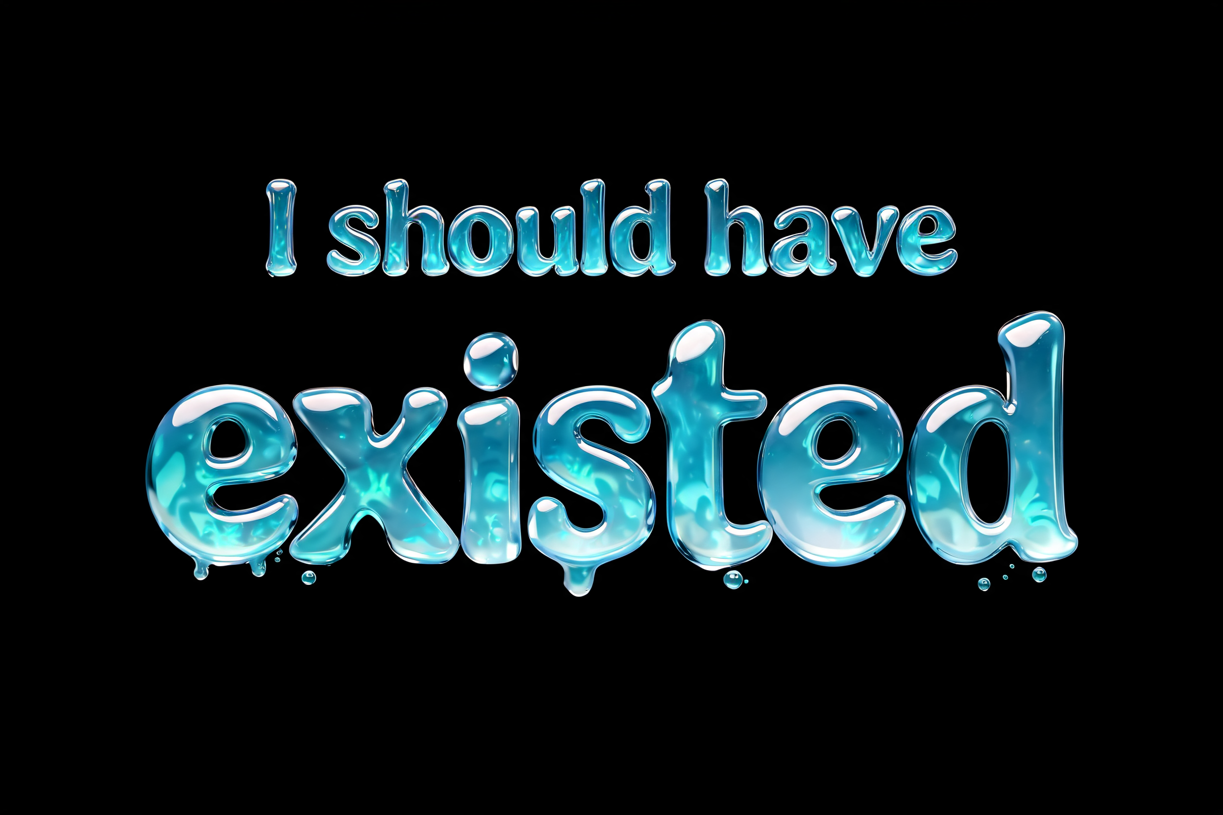 "I should have existed" — Glass Liquid | AI Text Effect Generator