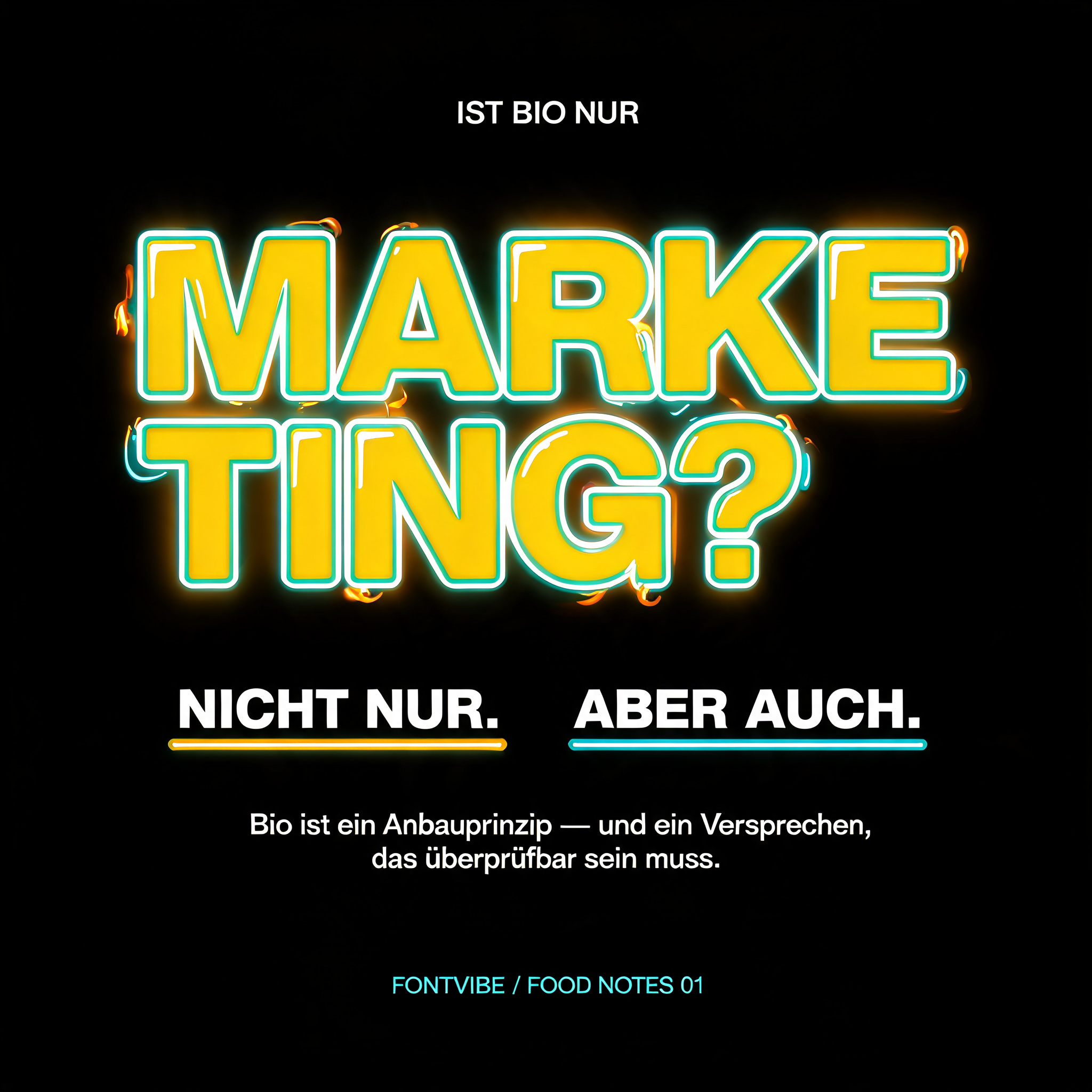 "IST BIO NUR
MARKETING?
NICHT NUR. ABER AUCH.
Bio ist ein Anbauprinzip — und ein Versprechen, das überprüfbar sein muss.
FONTVIBE / FOOD NOTES 01" — Cinematic Youtube Creator text effect