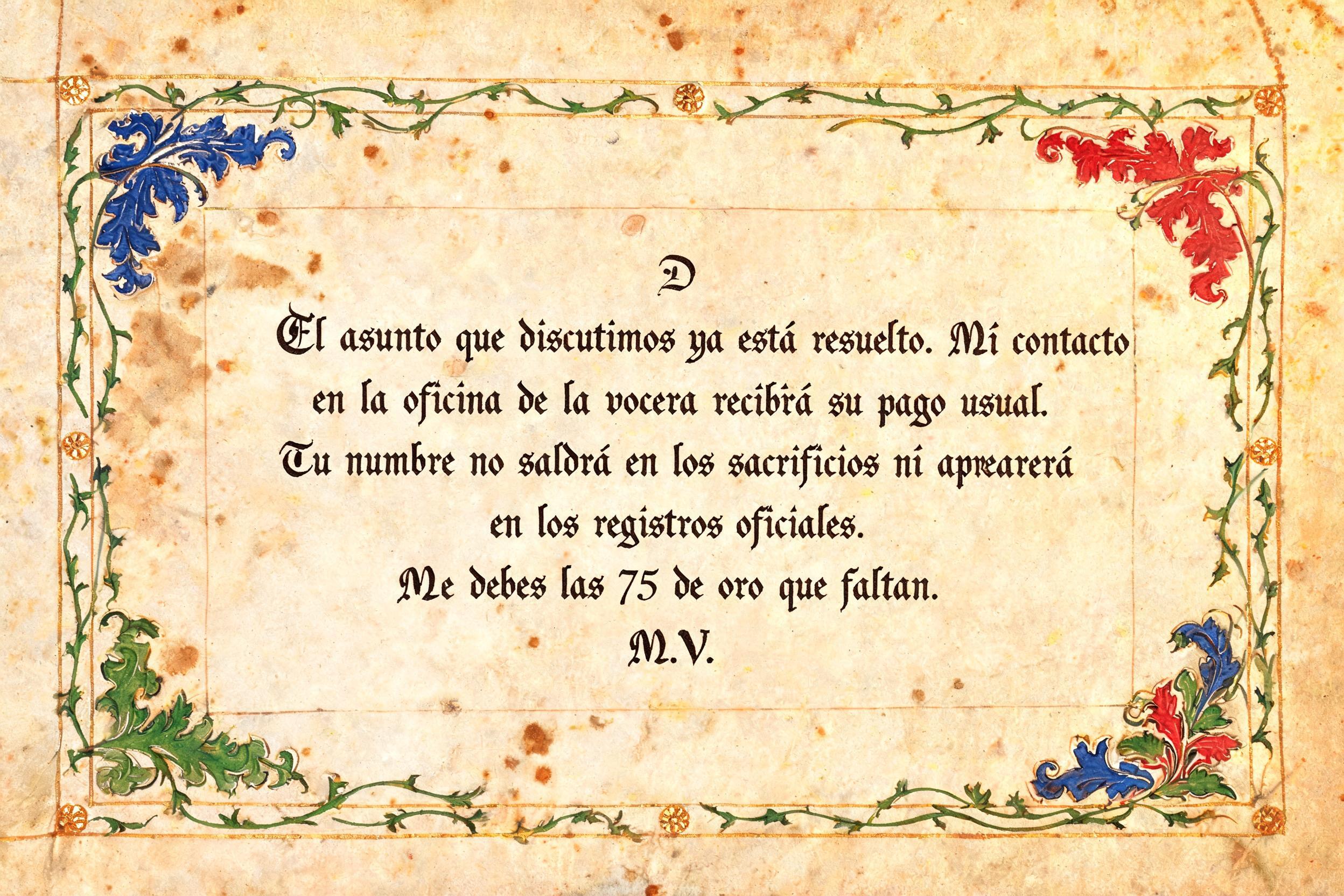 "D,

El asunto que discutimos ya está resuelto. Mi contacto en la oficina de la vocera recibirá su pago usual. Tu nombre no saldrá en los sacrificios ni aparecerá en los registros oficiales.

Me debes las 75 de oro que faltan.

M.V." — Medieval | AI Text Effect Generator