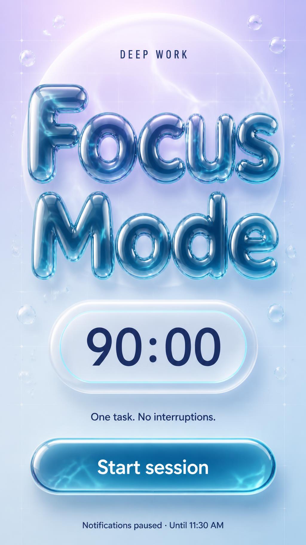 "Focus
Mode
DEEP WORK
90:00
One task. No interruptions.
Start session
Notifications paused · Until 11:30 AM" — Glass Liquid | AI Text Effect Generator