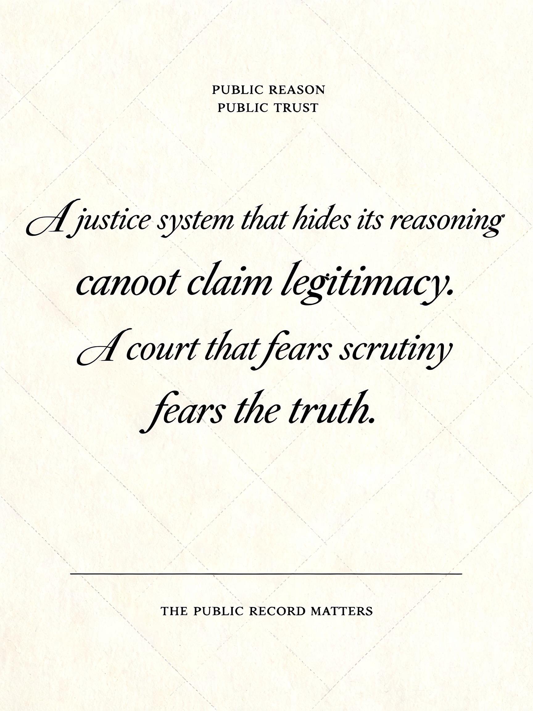 "A justice system that hides its reasoning
cannot claim legitimacy.
A court that fears scrutiny
fears the truth.
PUBLIC REASON / PUBLIC TRUST
THE PUBLIC RECORD MATTERS" — Cursive Calligraphy text effect