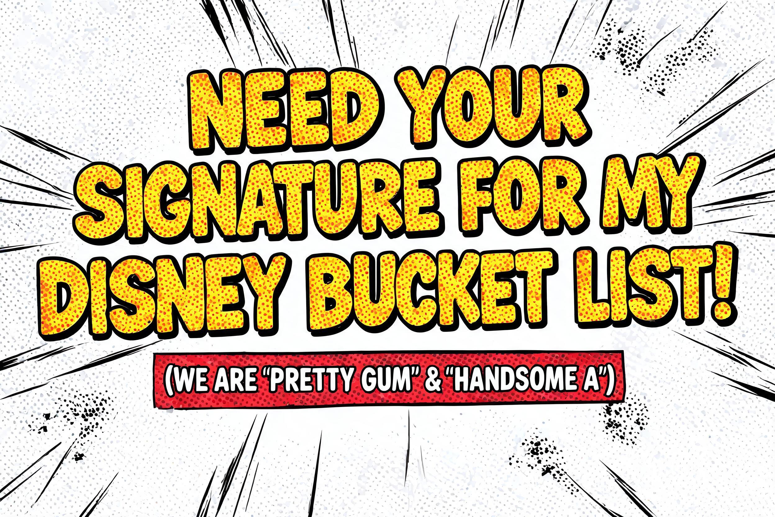 ""NEED YOUR SIGNATURE FOR MY DISNEY BUCKET LIST!" (WE ARE 'PRETTY GUM' & 'HANDSOME A')" — Comic Book | AI Text Effect Generator