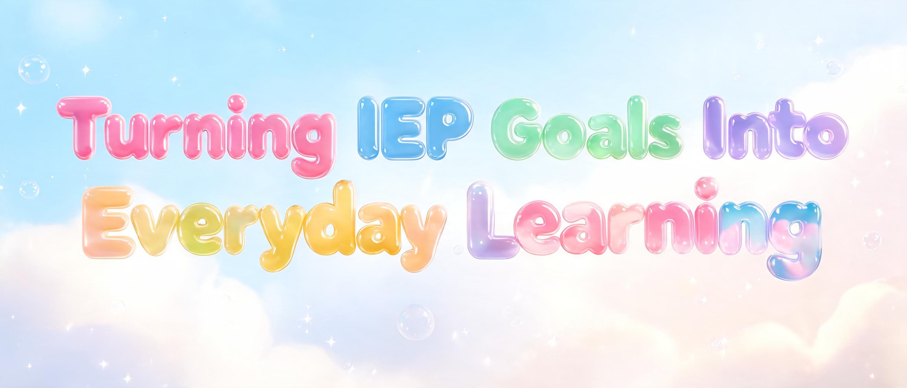 "Turning IEP Goals Into Everyday Learning​" — Bubble | AI Text Effect Generator