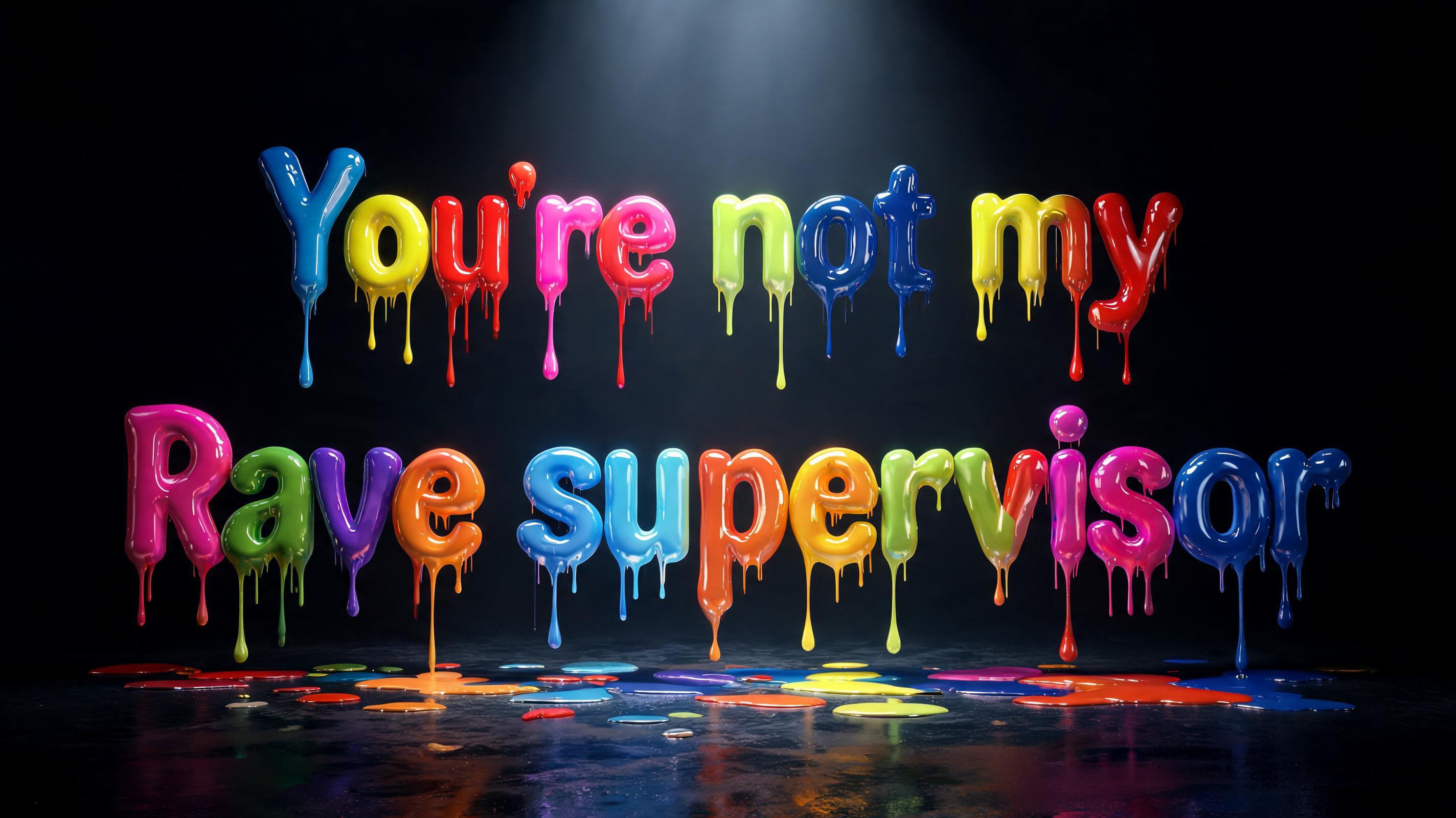 "You're not my
Rave supervisor" — Drip Font | AI Text Effect Generator