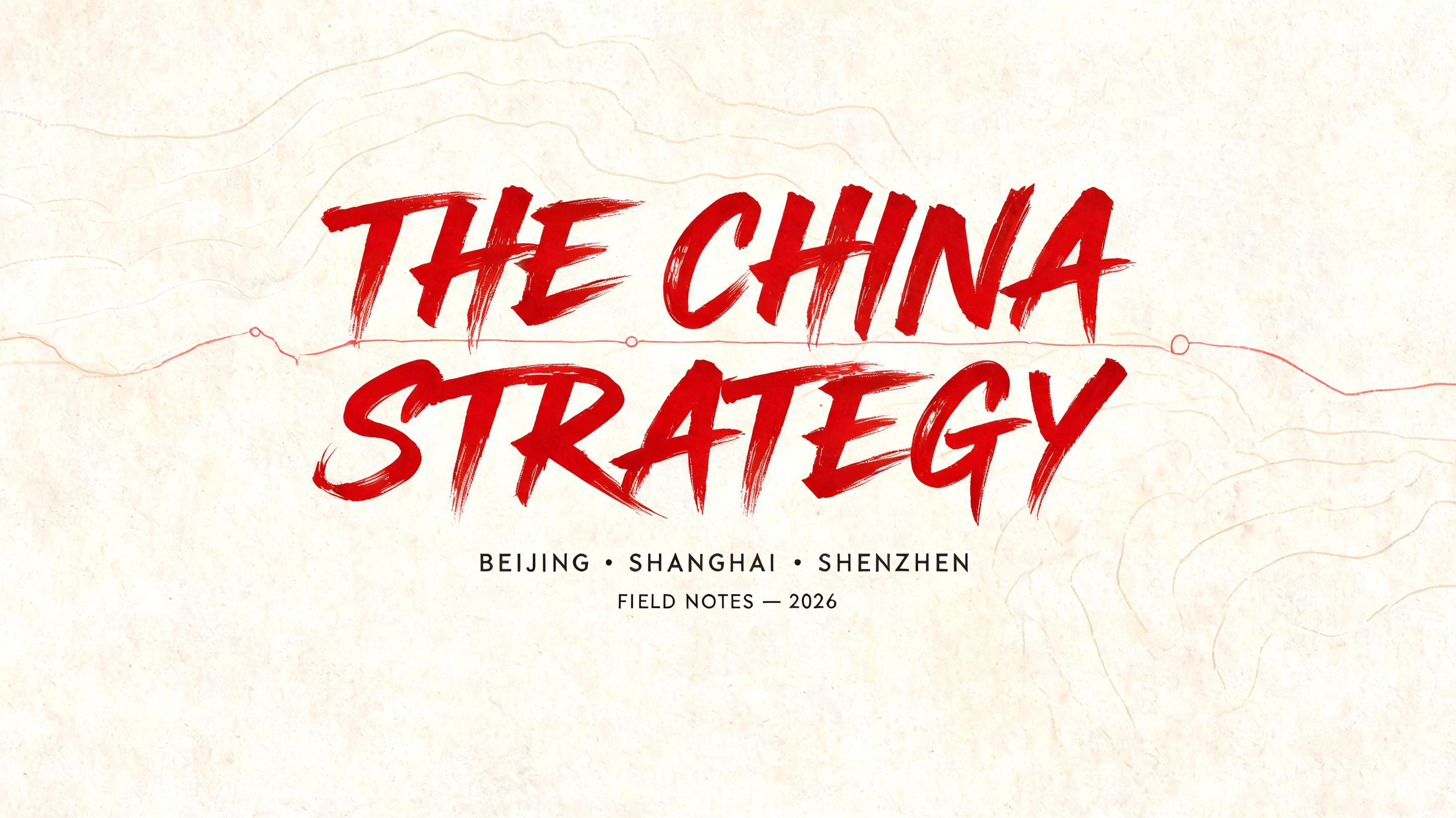 "THE CHINA
STRATEGY
BEIJING · SHANGHAI · SHENZHEN
FIELD NOTES — 2026" — Brush Stroke text effect