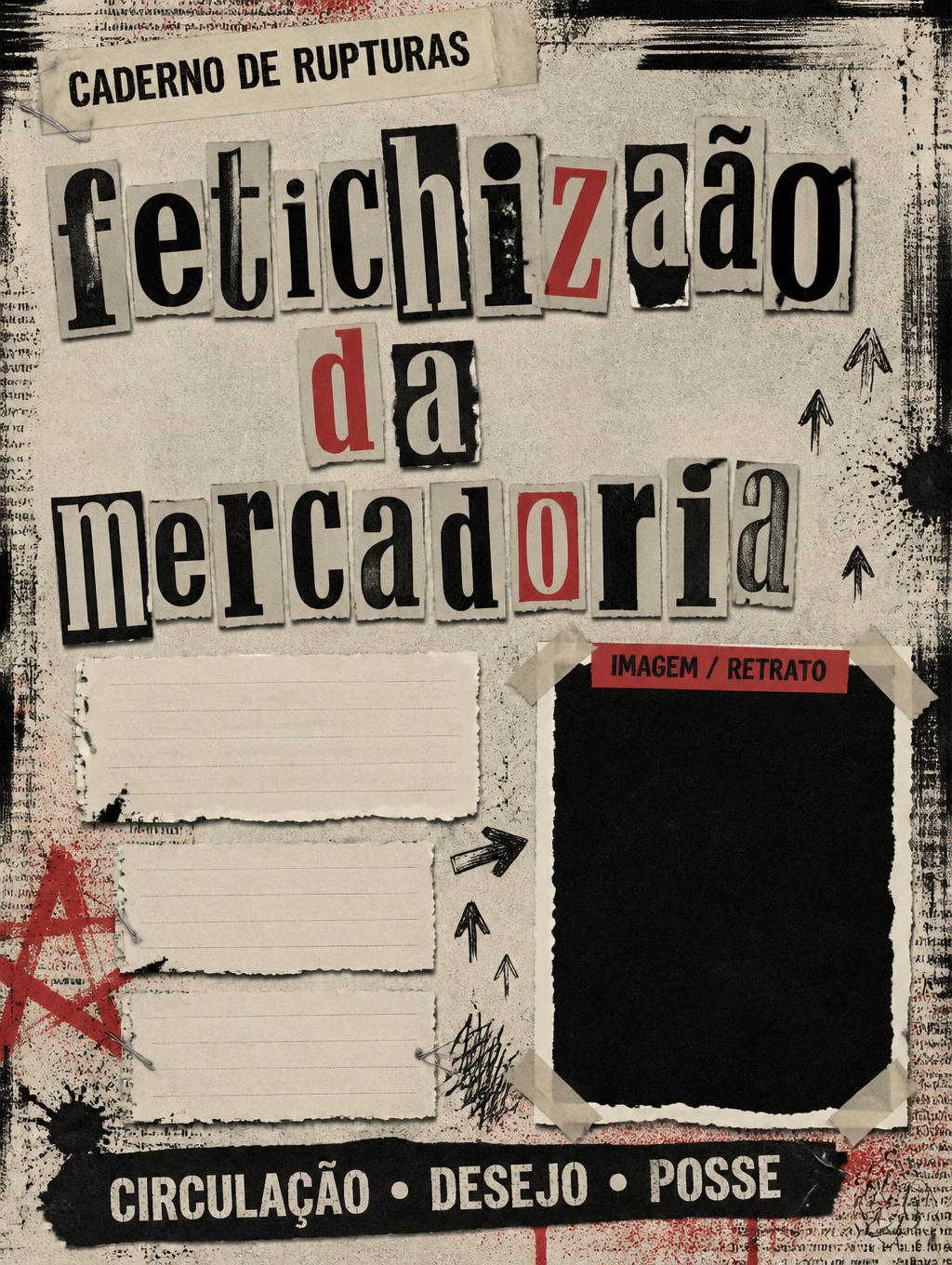 "fetichização
da
mercadoria
CADERNO DE RUPTURAS
IMAGEM / RETRATO
CIRCULAÇÃO • DESEJO • POSSE" — Grunge text effect