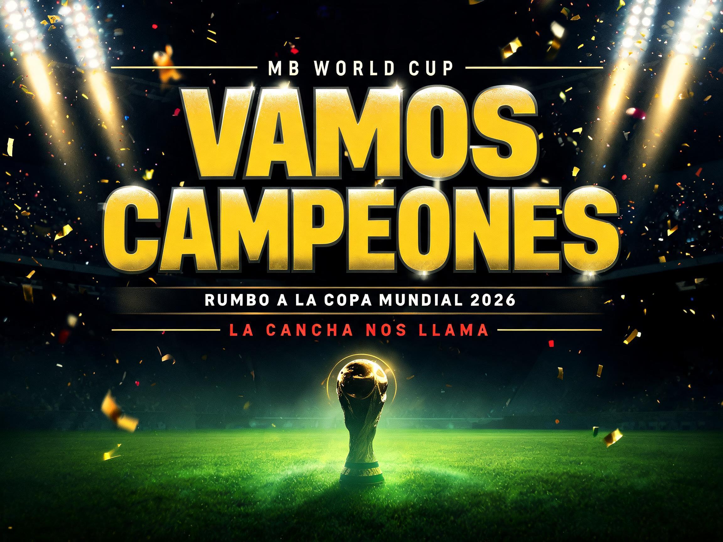 VAMOS
CAMPEONES
MB WORLD CUP
RUMBO A LA COPA MUNDIAL 2026
LA CANCHA NOS LLAMA