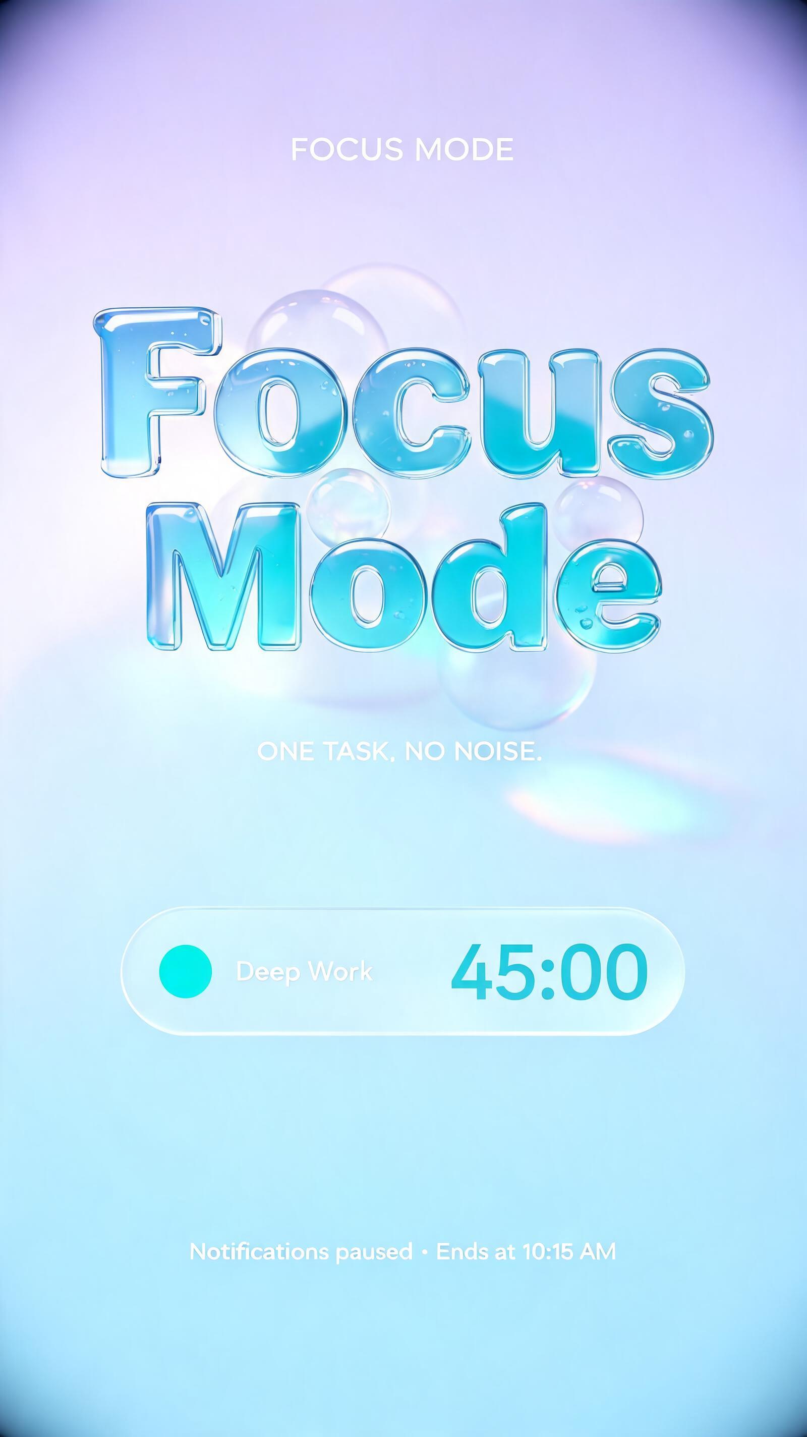 "FOCUS MODE
Focus
Mode
ONE TASK. NO NOISE.
Deep Work
45:00
Notifications paused · Ends at 10:15 AM" — Glass Liquid text effect