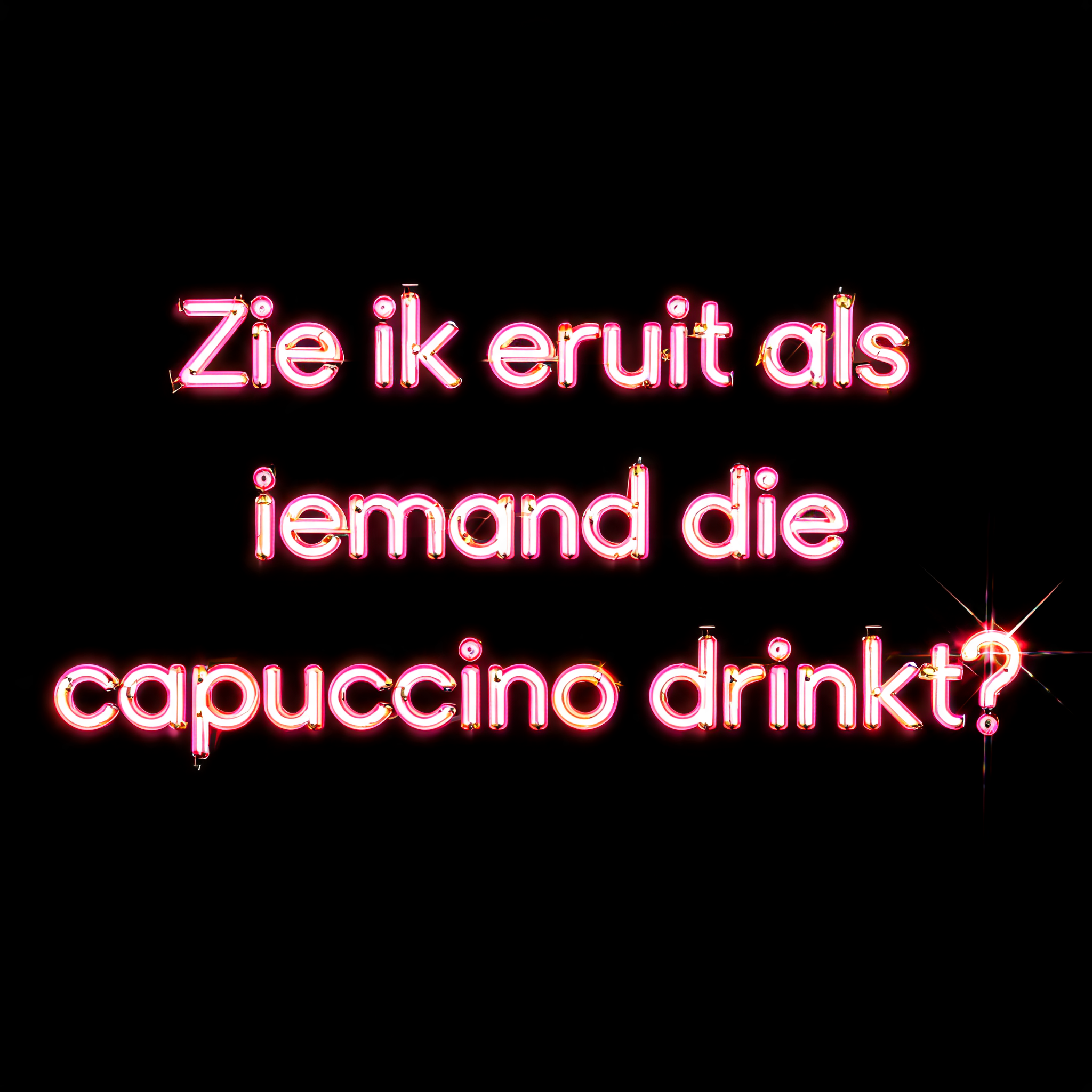 "Zie ik eruit als
iemand die
capuccino drinkt?" — Neon Sign | AI Text Effect Generator