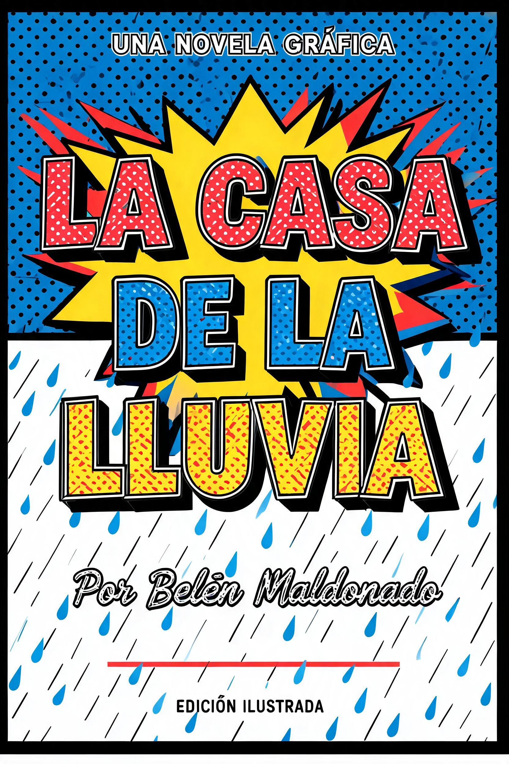 "LA CASA
DE LA
LLUVIA
Por Belén Maldonado
UNA NOVELA GRÁFICA
EDICIÓN ILUSTRADA" — Pop Art text effect