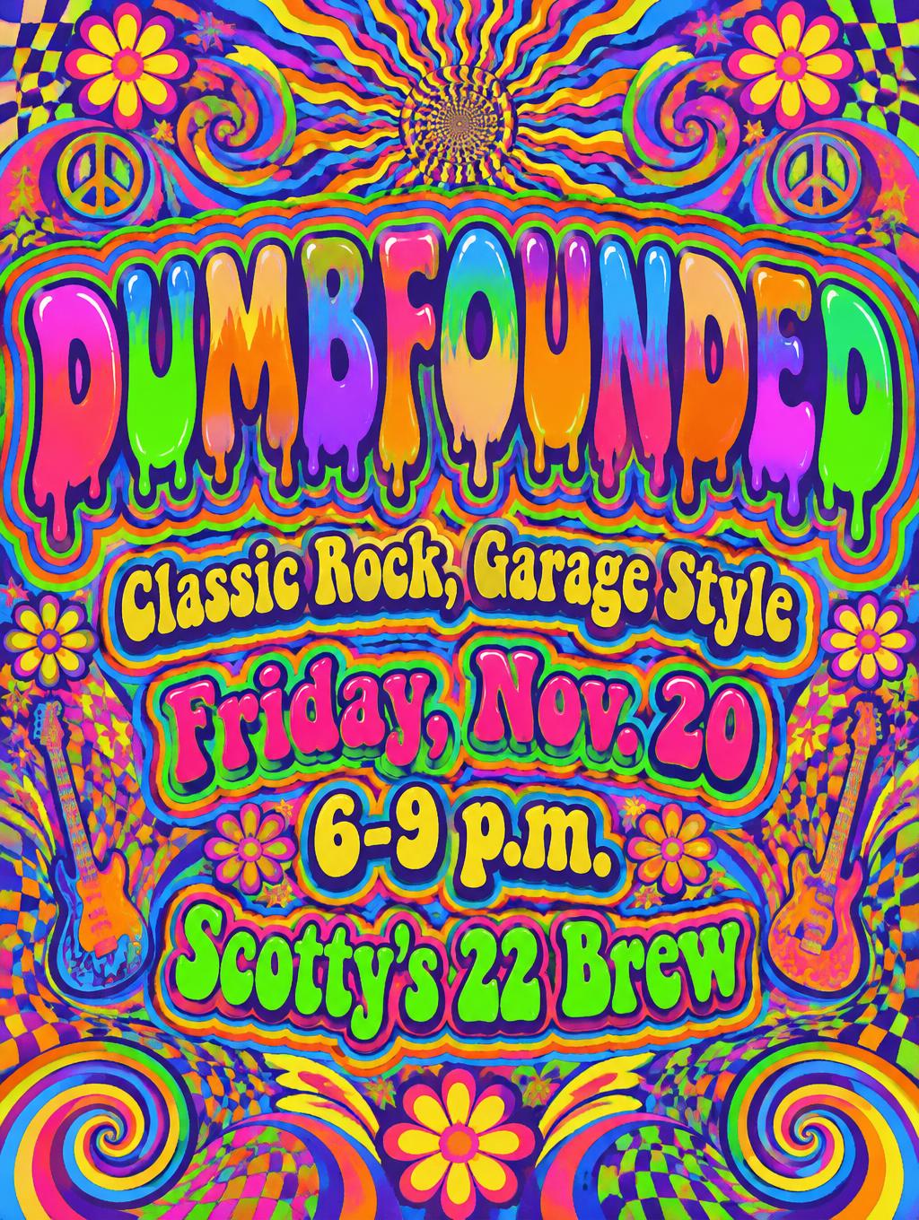 "DUMBFOUNDED Classic Rock, Garage Style Friday, Nov. 20 6-9 p.m. Scotty's 22 Brew" — Psychedelic text effect