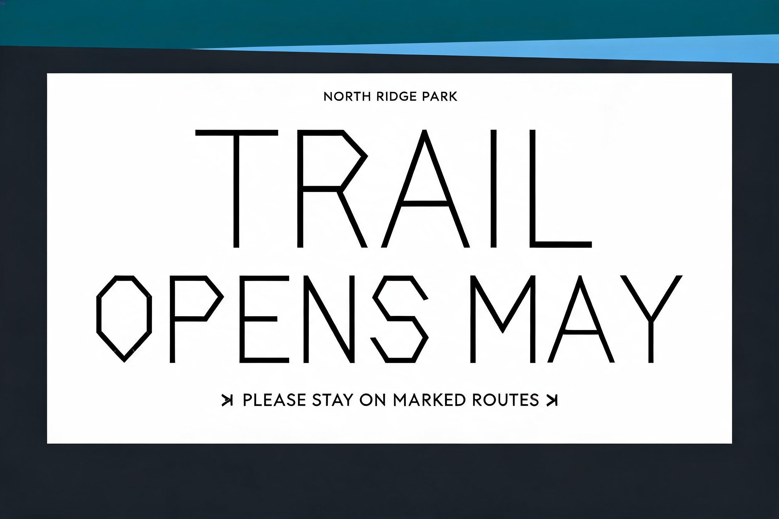 TRAIL
OPENS MAY
NORTH RIDGE PARK
PLEASE STAY ON MARKED ROUTES