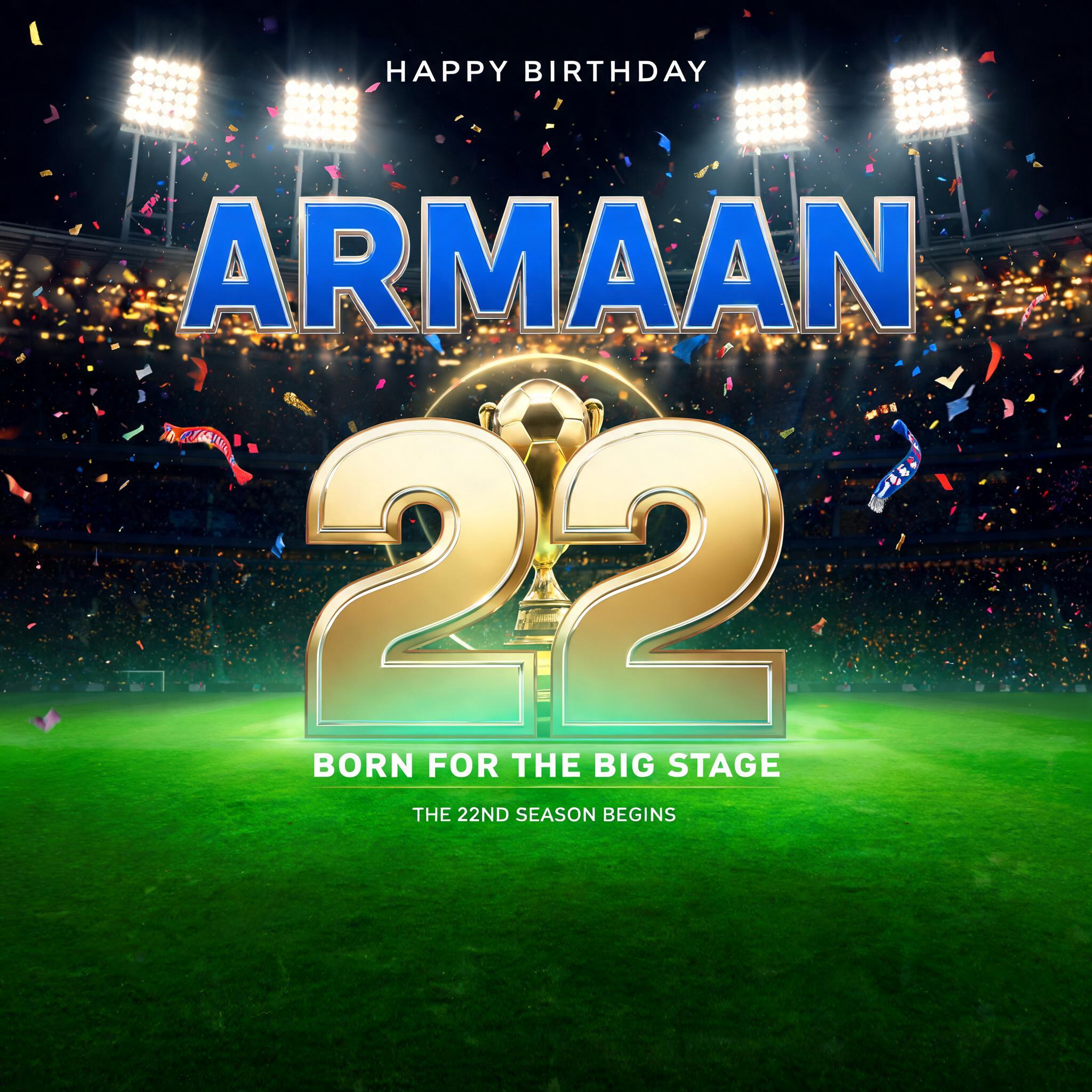 "ARMAAN
22
HAPPY BIRTHDAY
BORN FOR THE BIG STAGE
THE 22ND SEASON BEGINS" — Sports Football | AI Text Effect Generator