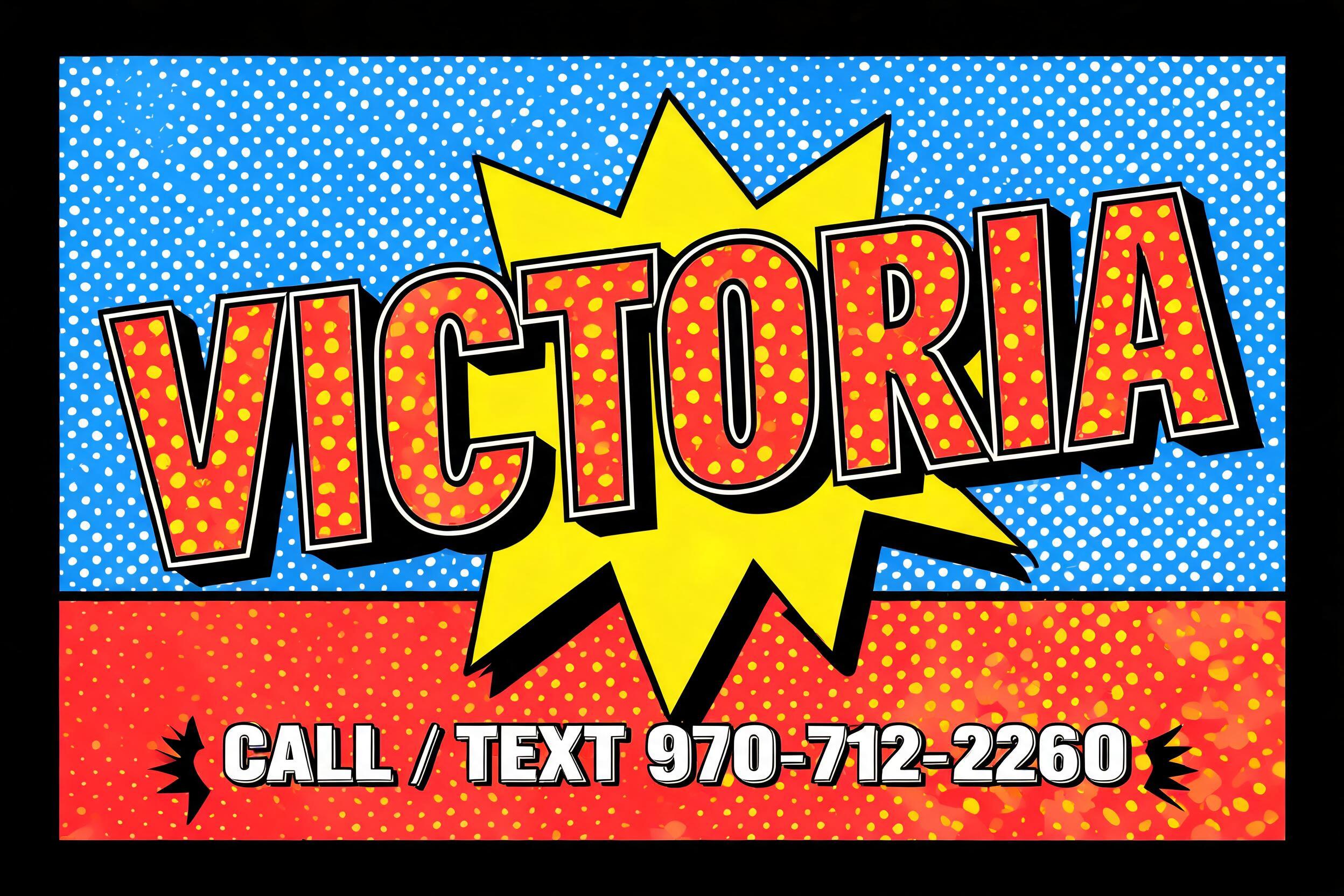 "VICTORIA
CALL / TEXT  970-712-2260" — Pop Art text effect